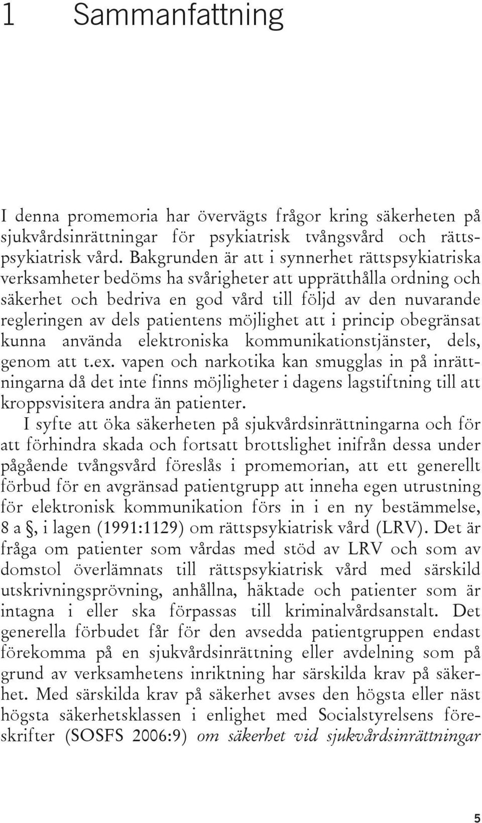 patientens möjlighet att i princip obegränsat kunna använda elektroniska kommunikationstjänster, dels, genom att t.ex.