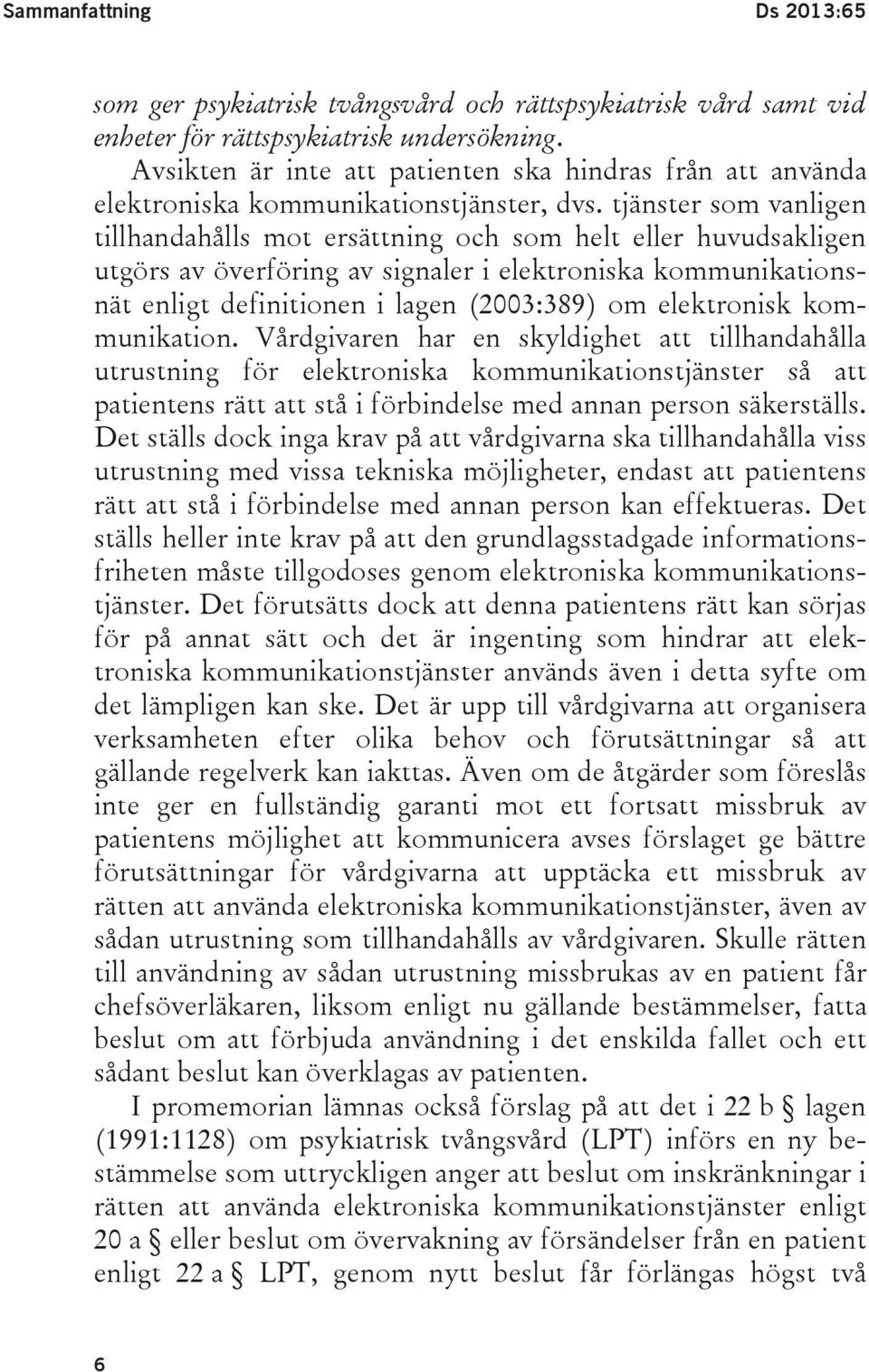 tjänster som vanligen tillhandahålls mot ersättning och som helt eller huvudsakligen utgörs av överföring av signaler i elektroniska kommunikationsnät enligt definitionen i lagen (2003:389) om