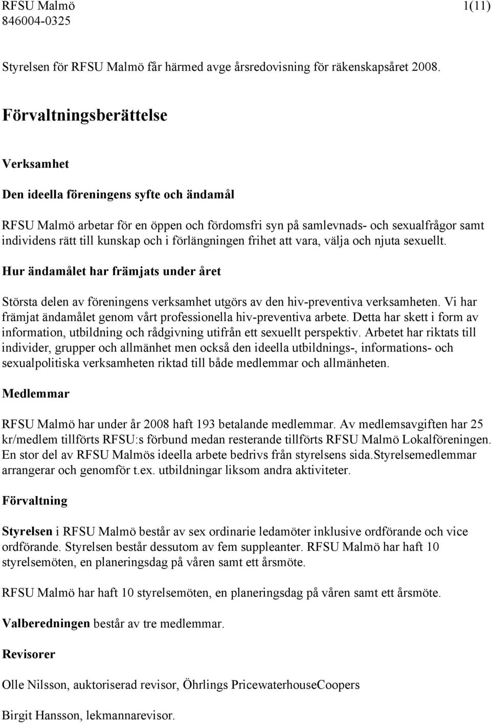 förlängningen frihet att vara, välja och njuta sexuellt. Hur ändamålet har främjats under året Största delen av föreningens verksamhet utgörs av den hiv-preventiva verksamheten.