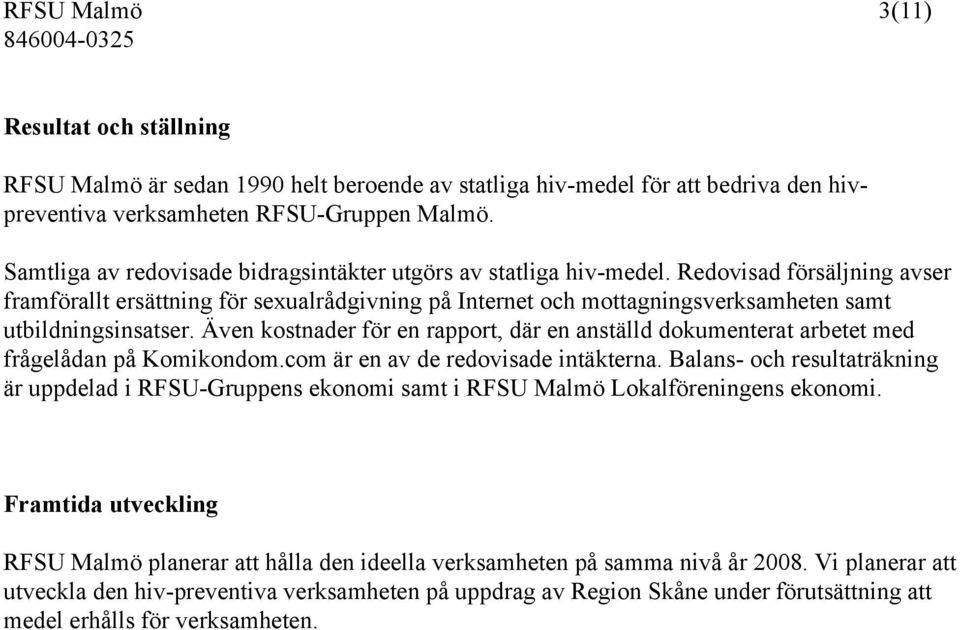 Redovisad försäljning avser framförallt ersättning för sexualrådgivning på Internet och mottagningsverksamheten samt utbildningsinsatser.