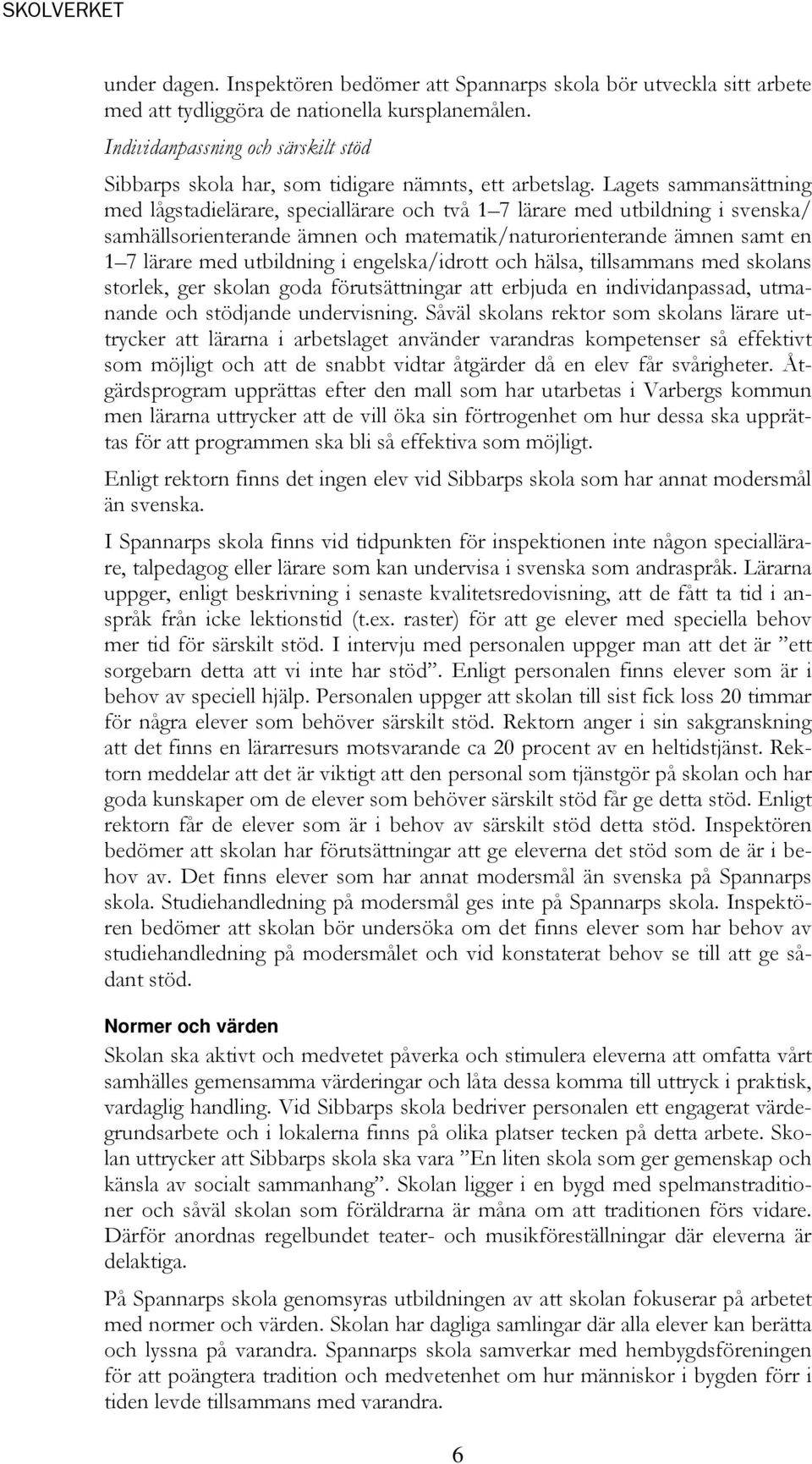 Lagets sammansättning med lågstadielärare, speciallärare och två 1 7 lärare med utbildning i svenska/ samhällsorienterande ämnen och matematik/naturorienterande ämnen samt en 1 7 lärare med