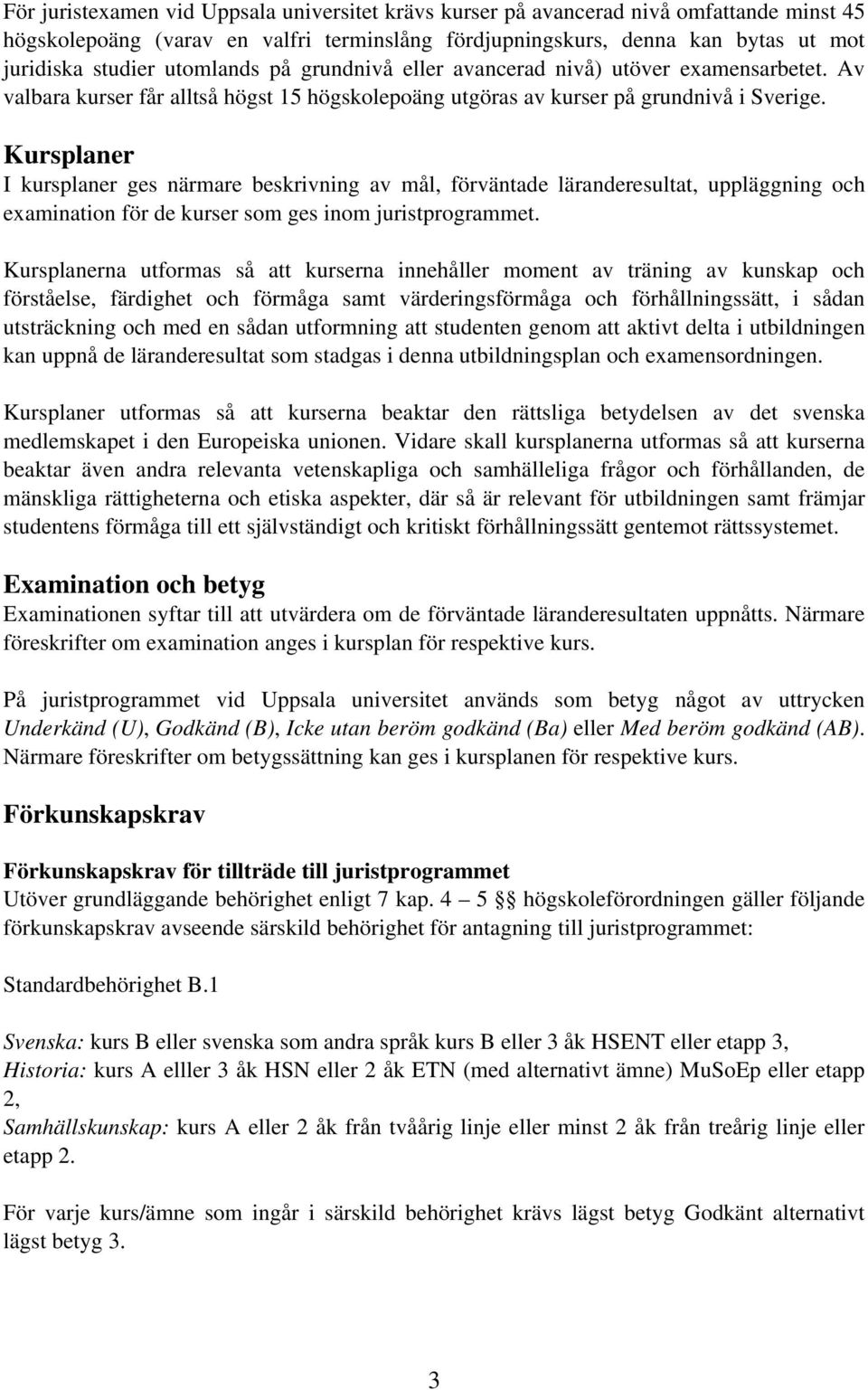 Kursplaner I kursplaner ges närmare beskrivning av mål, förväntade läranderesultat, uppläggning och examination för de kurser som ges inom juristprogrammet.