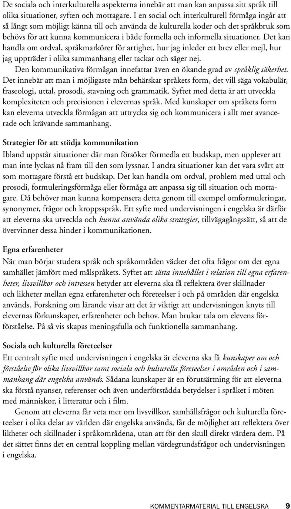 situationer. Det kan handla om ordval, språkmarkörer för artighet, hur jag inleder ett brev eller mejl, hur jag uppträder i olika sammanhang eller tackar och säger nej.