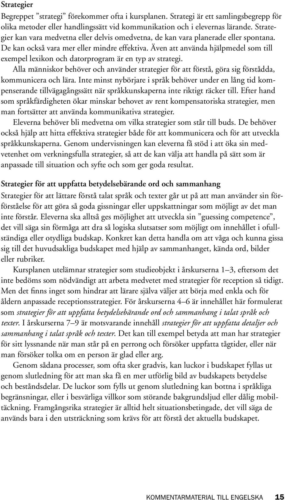 Även att använda hjälpmedel som till exempel lexikon och datorprogram är en typ av strategi. Alla människor behöver och använder strategier för att förstå, göra sig förstådda, kommunicera och lära.