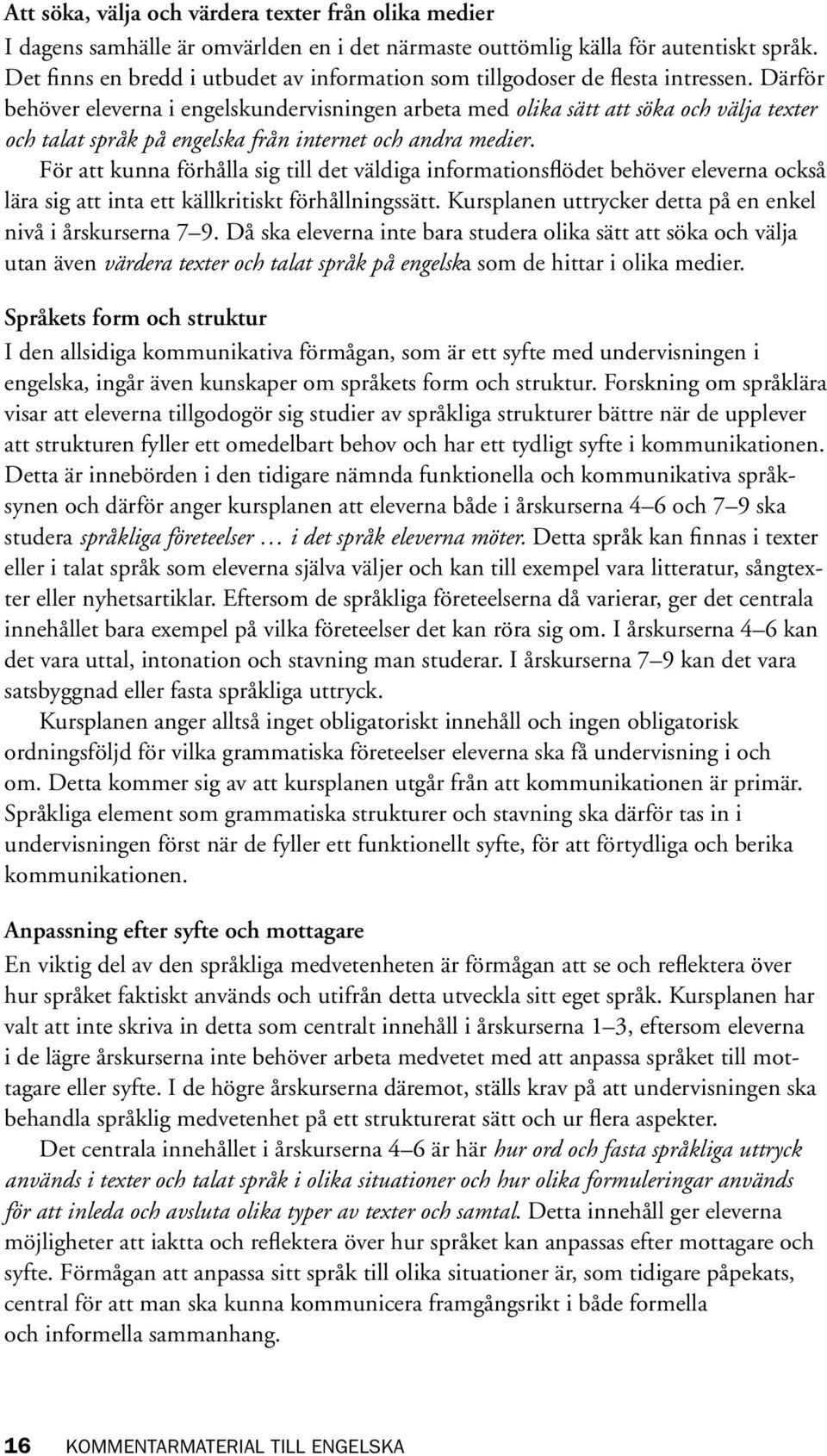 Därför behöver eleverna i engelskundervisningen arbeta med olika sätt att söka och välja texter och talat språk på engelska från internet och andra medier.