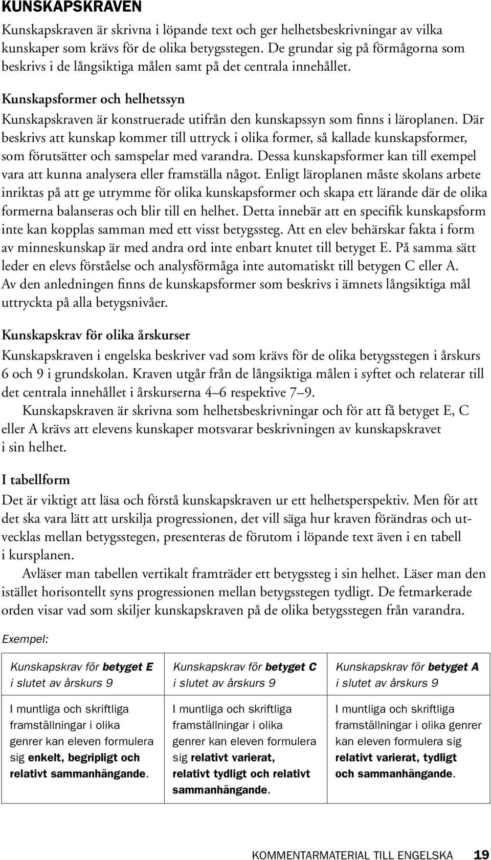 Kunskapsformer och helhetssyn Kunskapskraven är konstruerade utifrån den kunskapssyn som finns i läroplanen.