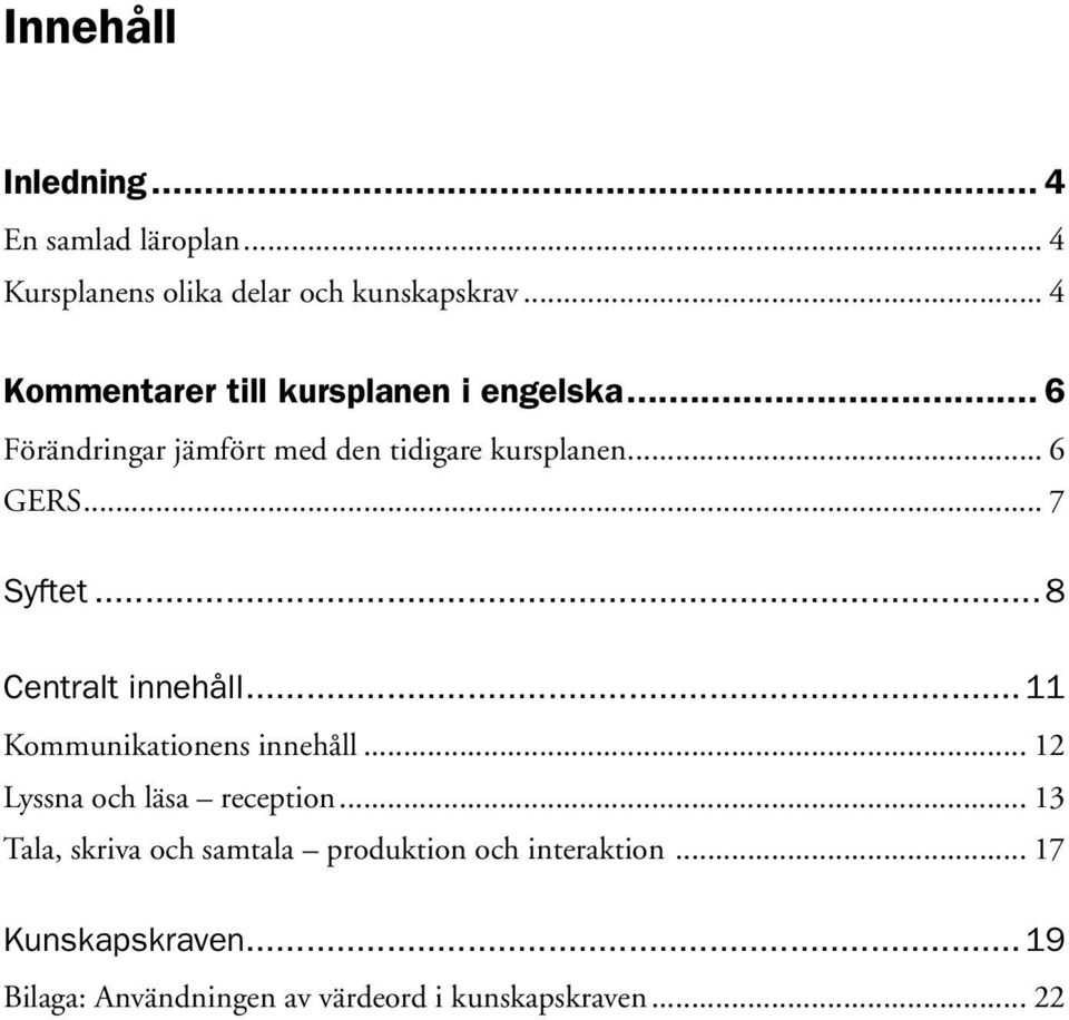 .. 7 Syftet...8 Centralt innehåll...11 Kommunikationens innehåll... 12 Lyssna och läsa reception.