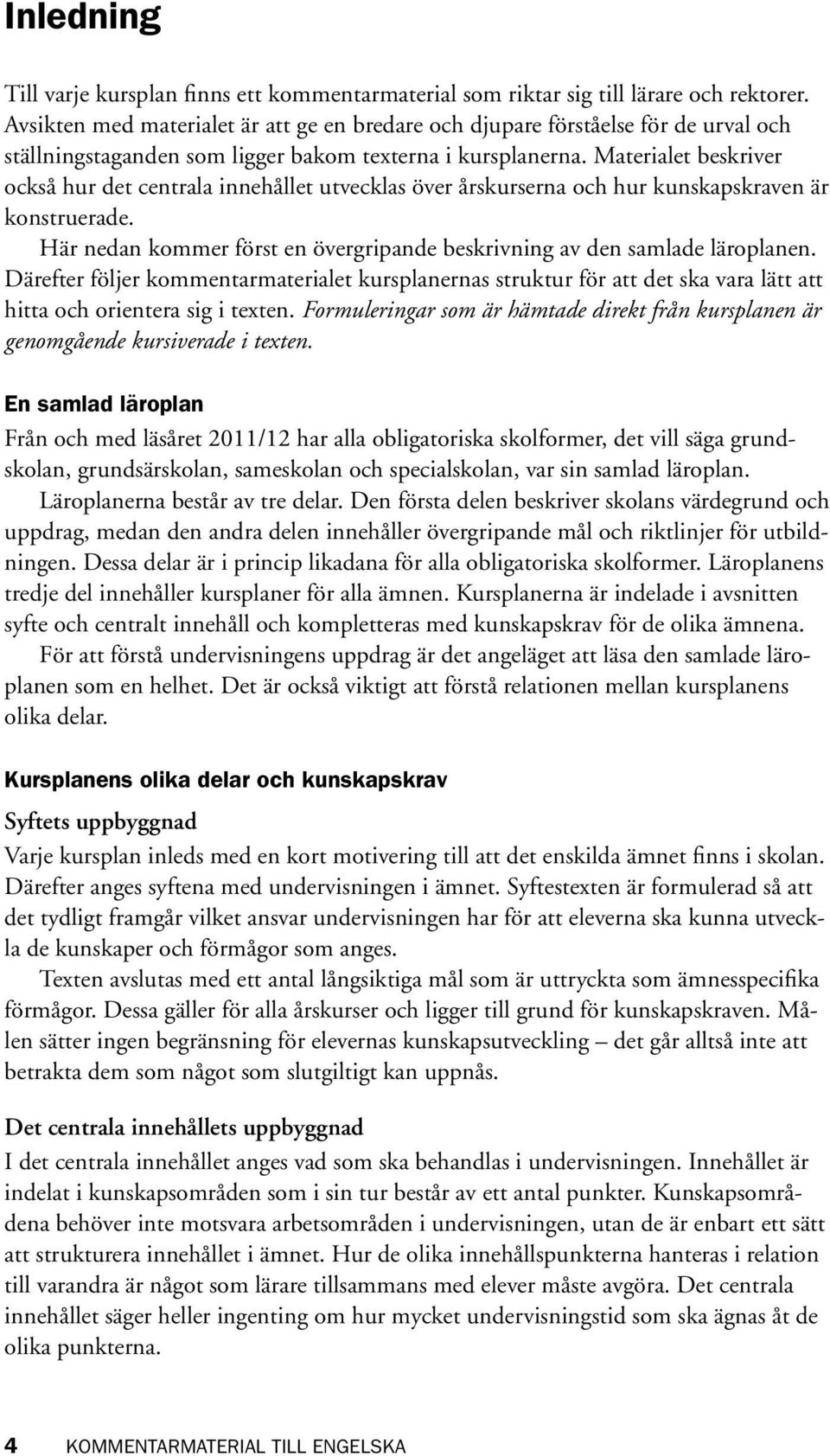 Materialet beskriver också hur det centrala innehållet utvecklas över årskurserna och hur kunskapskraven är konstruerade. Här nedan kommer först en övergripande beskrivning av den samlade läroplanen.