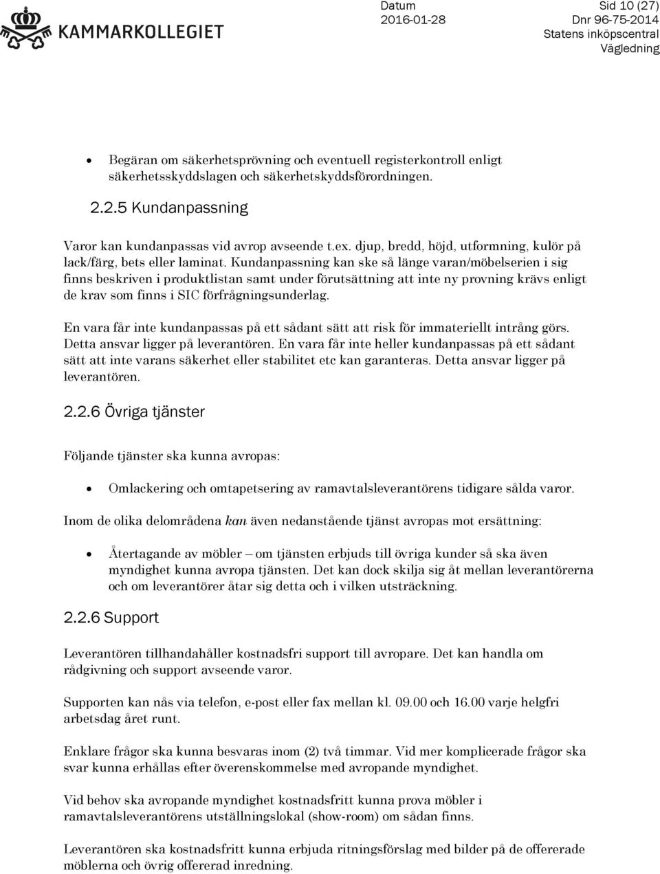 Kundanpassning kan ske så länge varan/möbelserien i sig finns beskriven i produktlistan samt under förutsättning att inte ny provning krävs enligt de krav som finns i SIC förfrågningsunderlag.