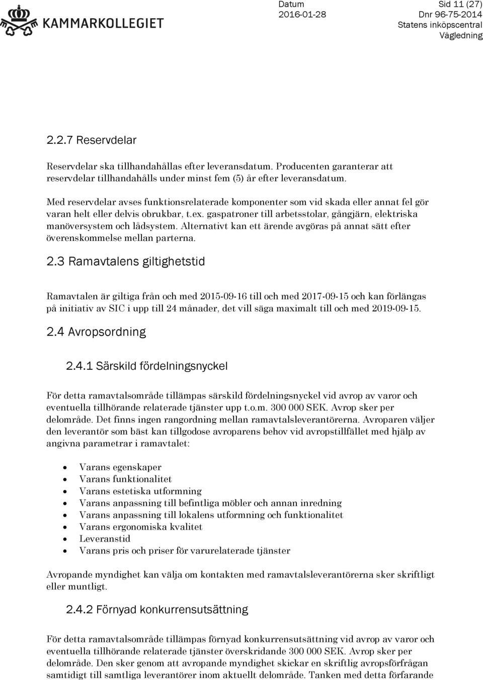 gaspatroner till arbetsstolar, gångjärn, elektriska manöversystem och lådsystem. Alternativt kan ett ärende avgöras på annat sätt efter överenskommelse mellan parterna. 2.