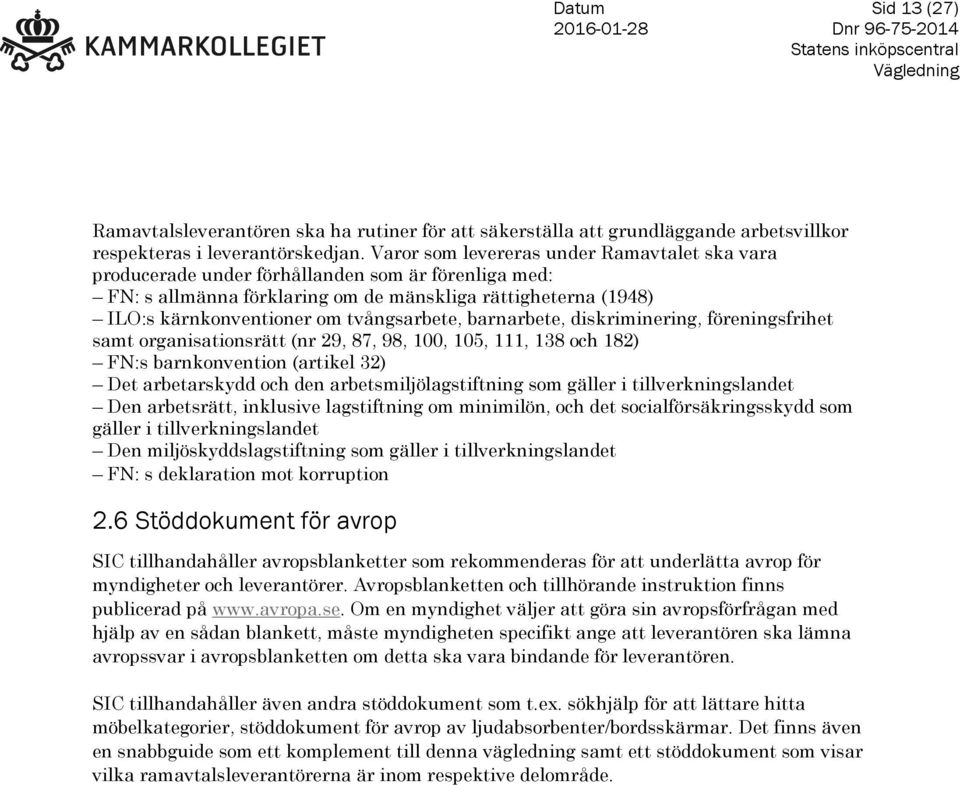 tvångsarbete, barnarbete, diskriminering, föreningsfrihet samt organisationsrätt (nr 29, 87, 98, 100, 105, 111, 138 och 182) FN:s barnkonvention (artikel 32) Det arbetarskydd och den