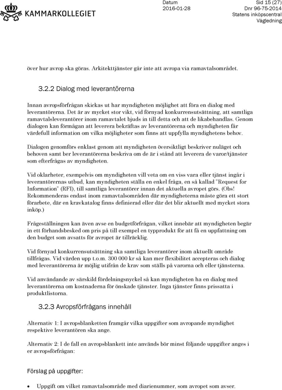 Genom dialogen kan förmågan att leverera bekräftas av leverantörerna och myndigheten får värdefull information om vilka möjligheter som finns att uppfylla myndighetens behov.