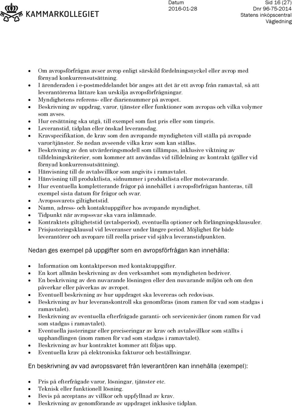 Beskrivning av uppdrag, varor, tjänster eller funktioner som avropas och vilka volymer som avses. Hur ersättning ska utgå, till exempel som fast pris eller som timpris.