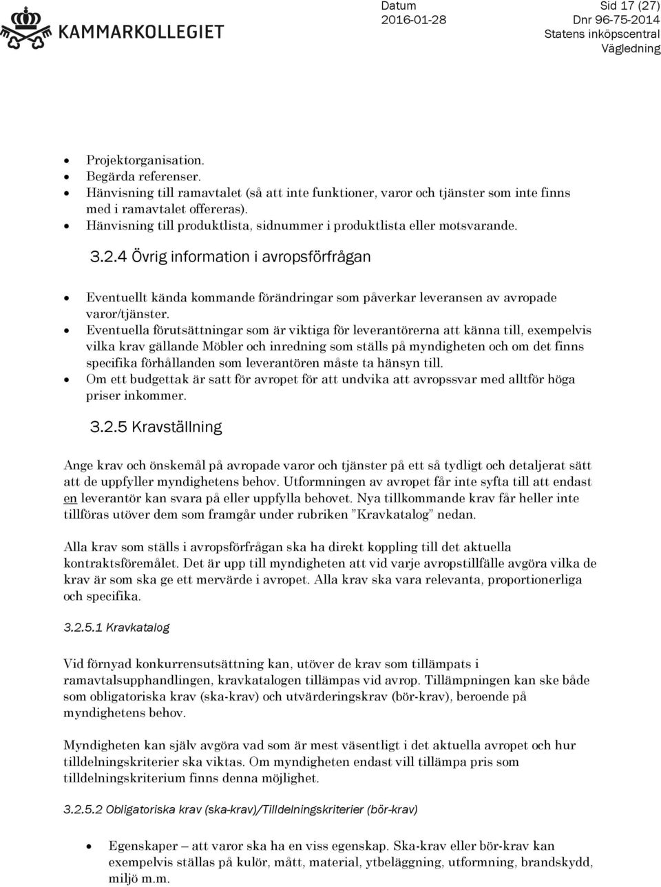 4 Övrig information i avropsförfrågan Eventuellt kända kommande förändringar som påverkar leveransen av avropade varor/tjänster.