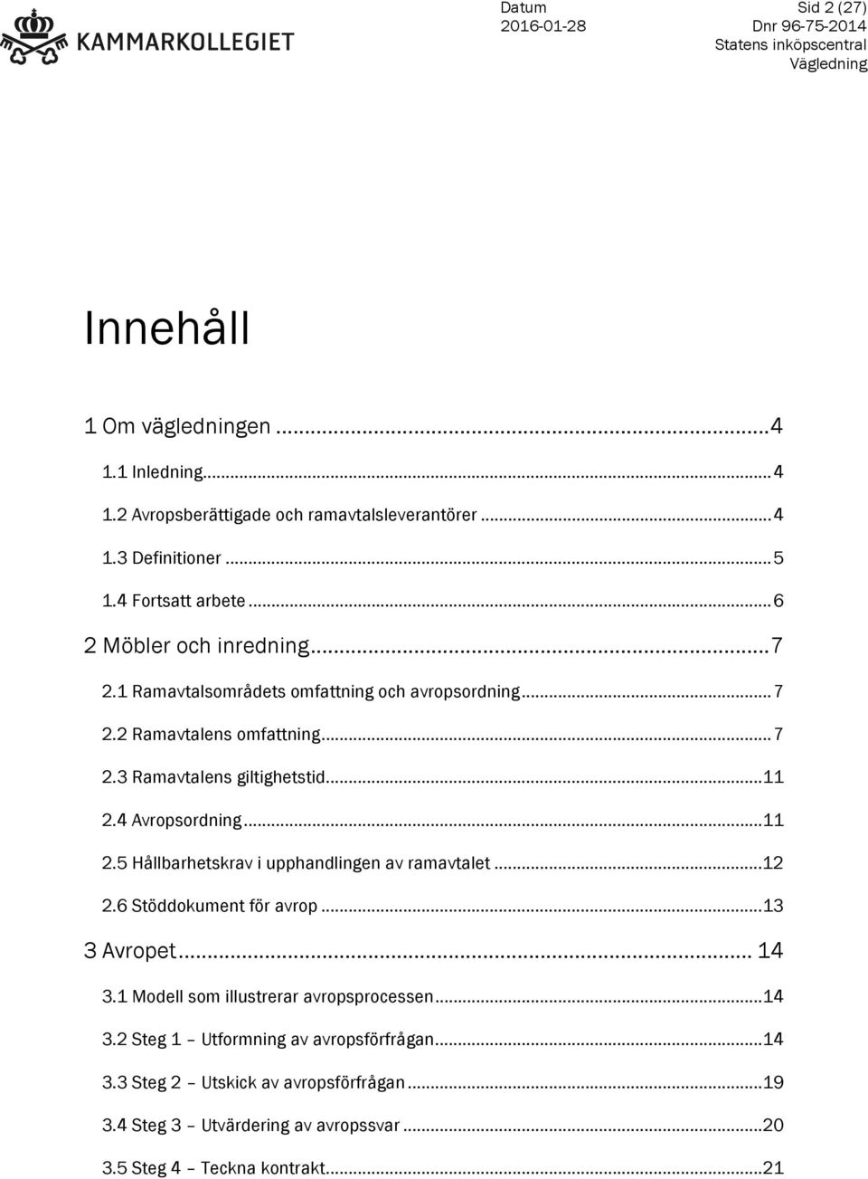 4 Avropsordning... 11 2.5 Hållbarhetskrav i upphandlingen av ramavtalet... 12 2.6 Stöddokument för avrop... 13 3 Avropet... 14 3.