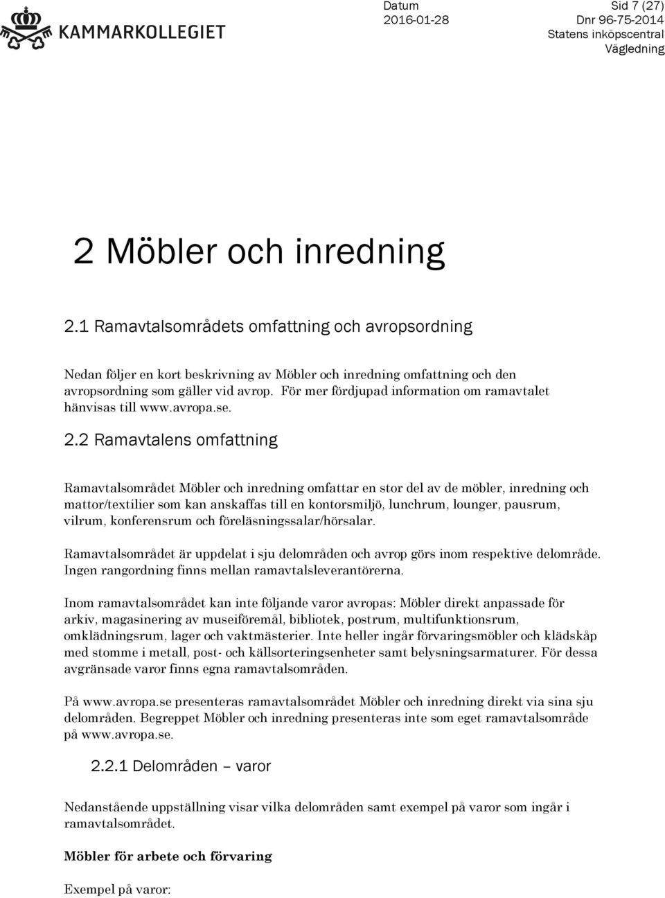 För mer fördjupad information om ramavtalet hänvisas till www.avropa.se. 2.