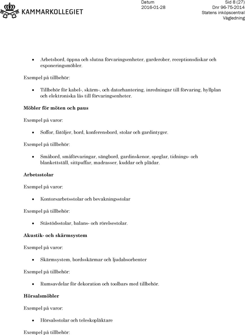 Möbler för möten och paus Exempel på varor: Soffor, fåtöljer, bord, konferensbord, stolar och gardintyger.
