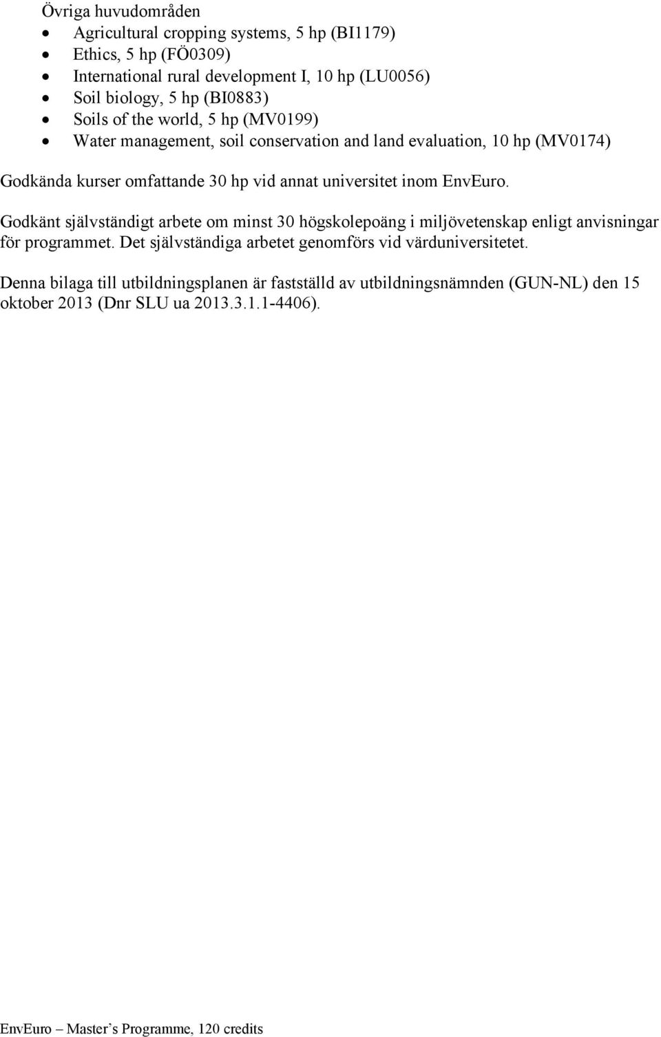 inom EnvEuro. Godkänt självständigt arbete om minst 30 högskolepoäng i miljövetenskap enligt anvisningar för programmet.