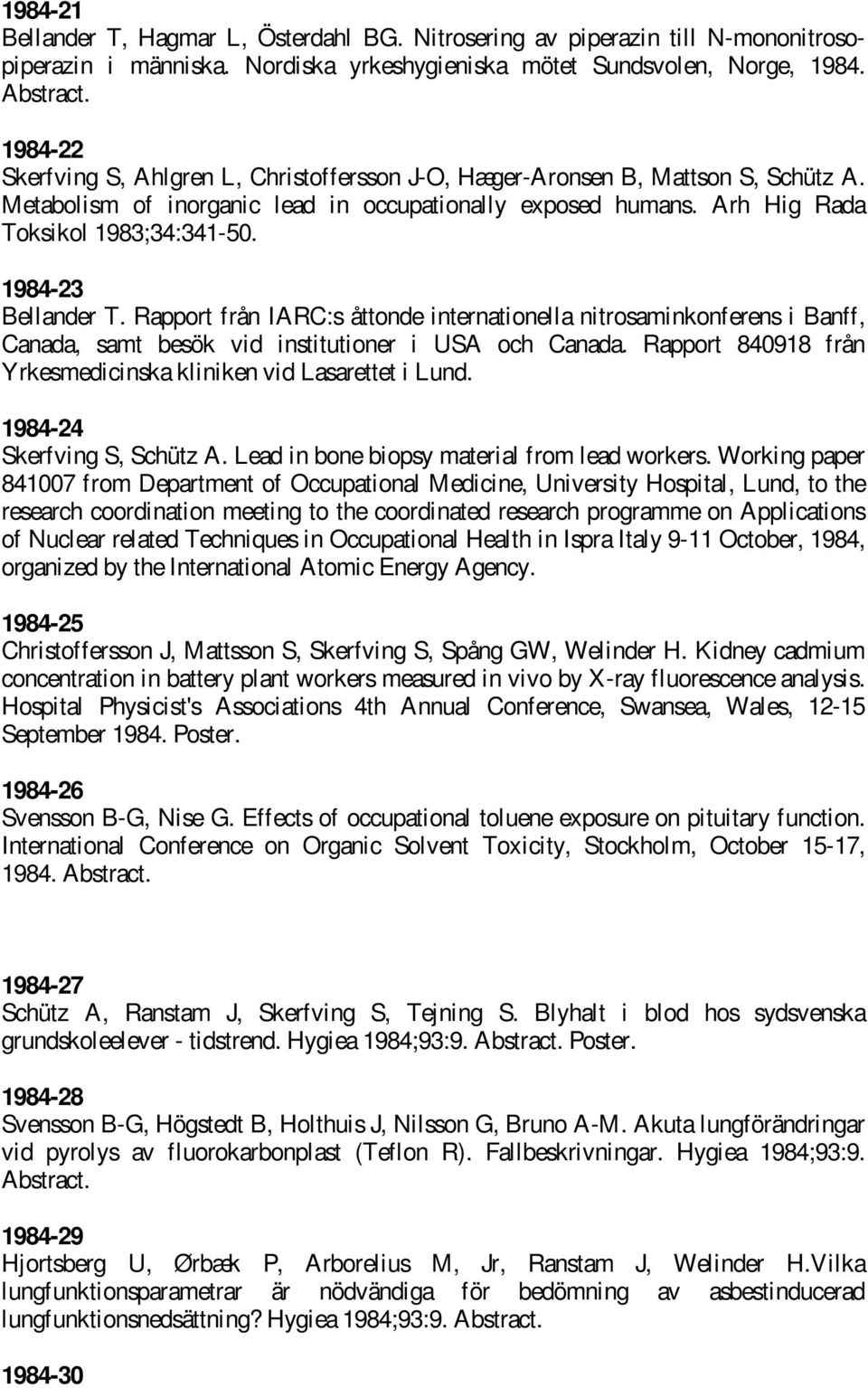 1984-23 Bellander T. Rapport från IARC:s åttonde internationella nitrosaminkonferens i Banff, Canada, samt besök vid institutioner i USA och Canada. Rapport 840918 från 1984-24 Skerfving S, Schütz A.