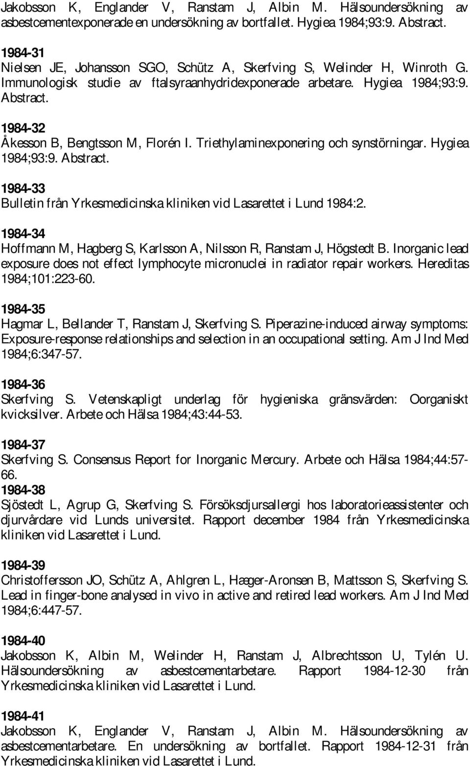 Triethylaminexponering och synstörningar. Hygiea 1984;93:9. 1984-33 Bulletin från Yrkesmedicinska kliniken vid Lasarettet i Lund 1984:2.