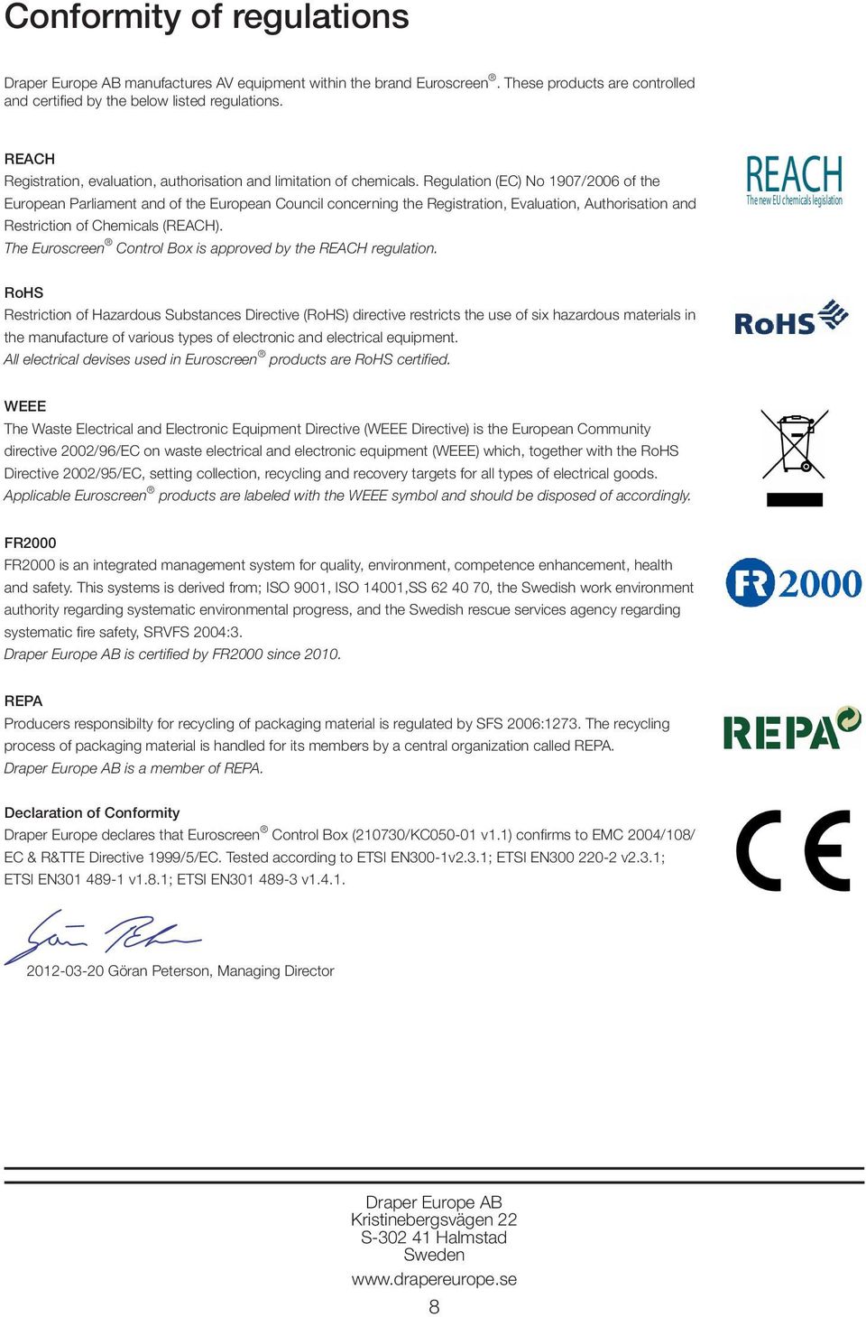 Regulation (EC) No 1907/2006 of the European Parliament and of the European Council concerning the Registration, Evaluation, Authorisation and Restriction of Chemicals (REACH).