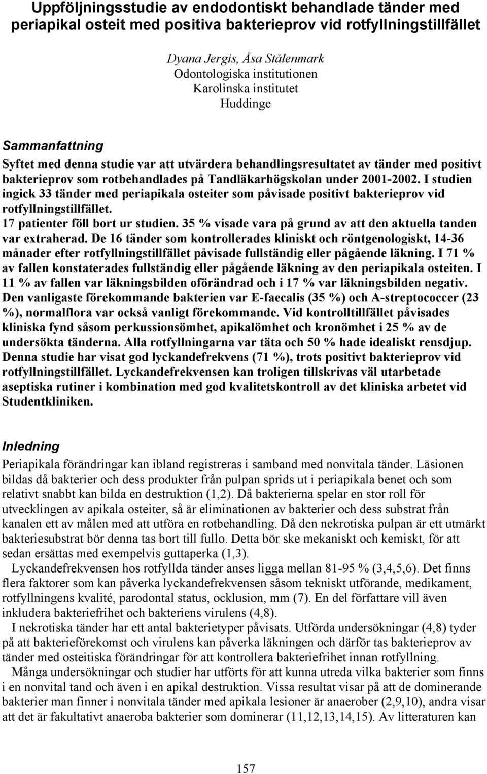 I studien ingick 33 tänder med periapikala osteiter som påvisade positivt bakterieprov vid rotfyllningstillfället. 17 patienter föll bort ur studien.
