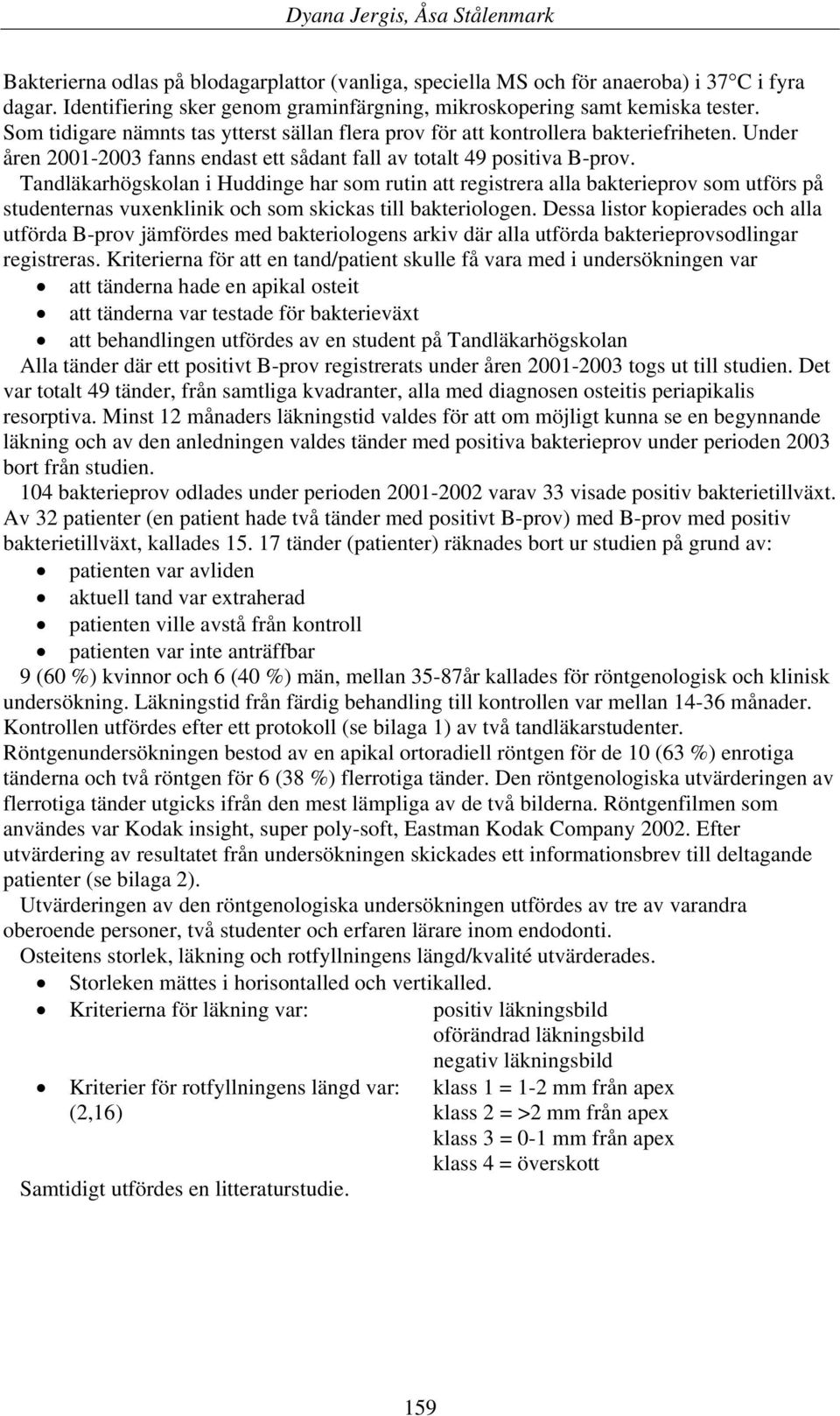 Tandläkarhögskolan i Huddinge har som rutin att registrera alla bakterieprov som utförs på studenternas vuxenklinik och som skickas till bakteriologen.