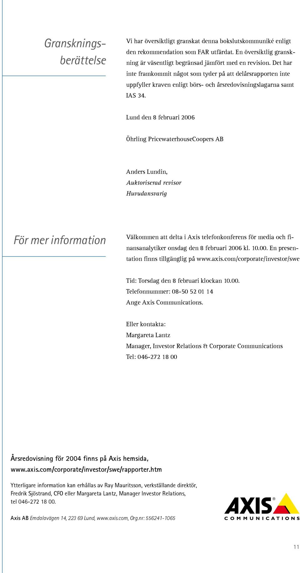 Lund den 8 februari 2006 Öhrling PricewaterhouseCoopers AB Anders Lundin, Auktoriserad revisor Huvudansvarig För mer information Välkommen att delta i Axis telefonkonferens för media och