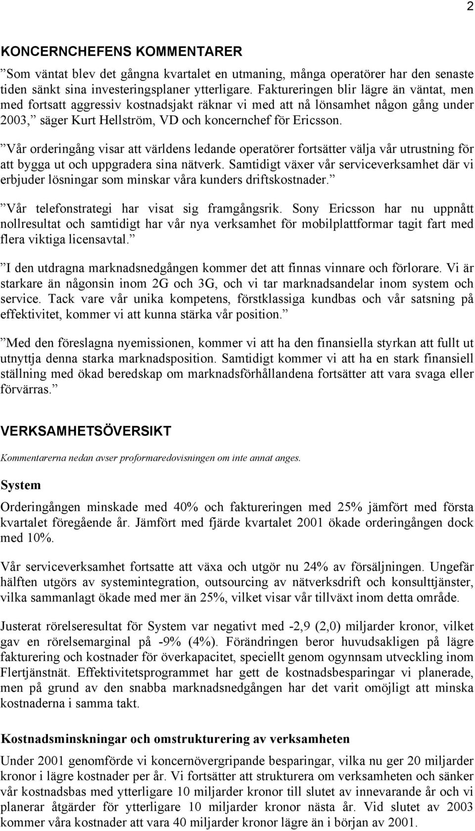 Vår orderingång visar att världens ledande operatörer fortsätter välja vår utrustning för att bygga ut och uppgradera sina nätverk.