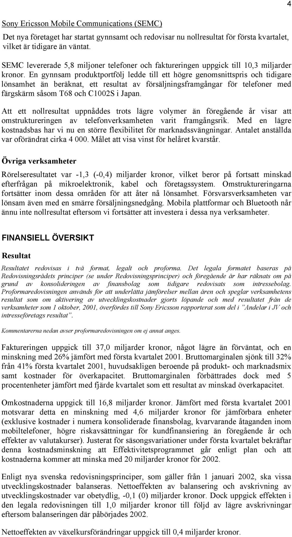 En gynnsam produktportfölj ledde till ett högre genomsnittspris och tidigare lönsamhet än beräknat, ett resultat av försäljningsframgångar för telefoner med färgskärm såsom T68 och C1002S i Japan.