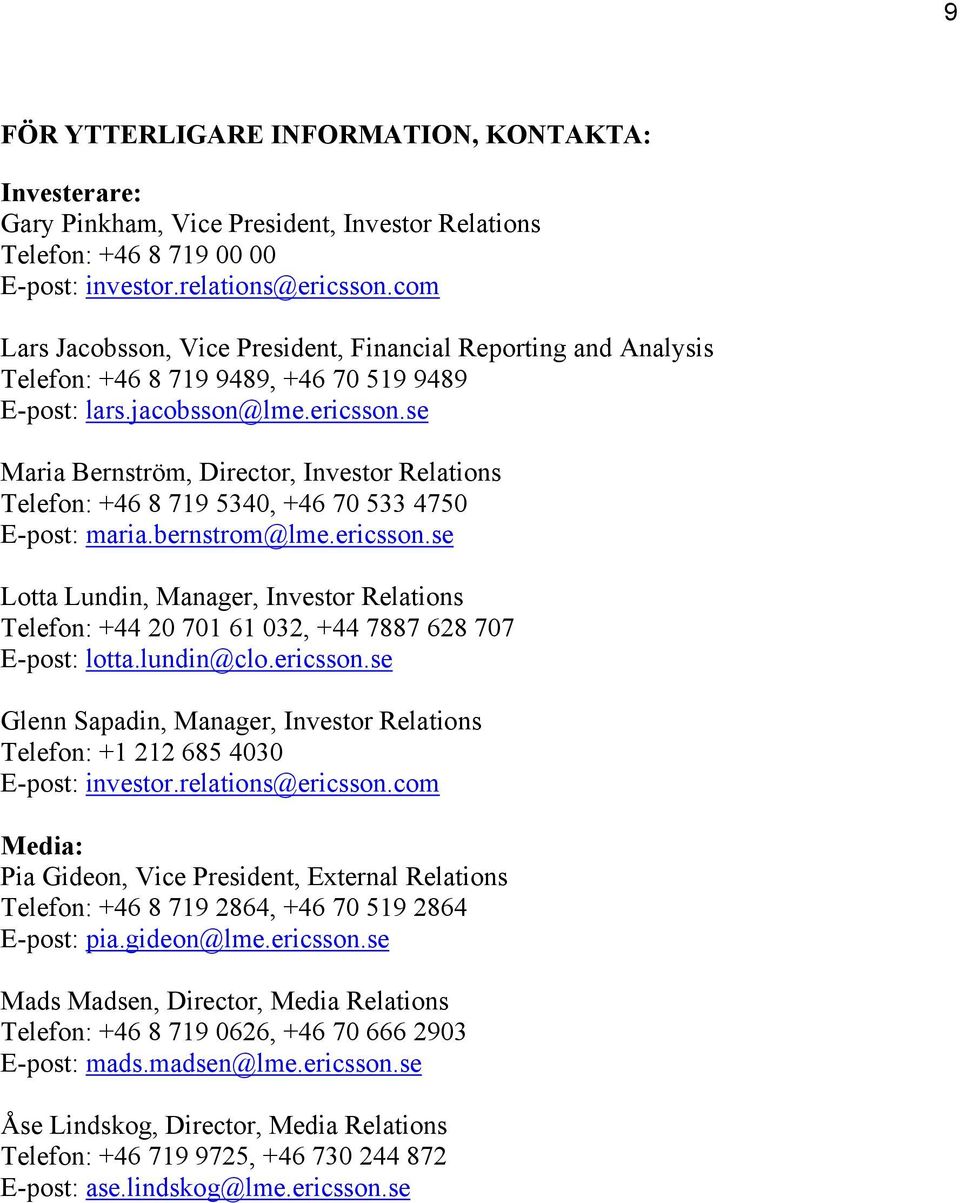 se Maria Bernström, Director, Investor Relations Telefon: +46 8 719 5340, +46 70 533 4750 E-post: maria.bernstrom@lme.ericsson.