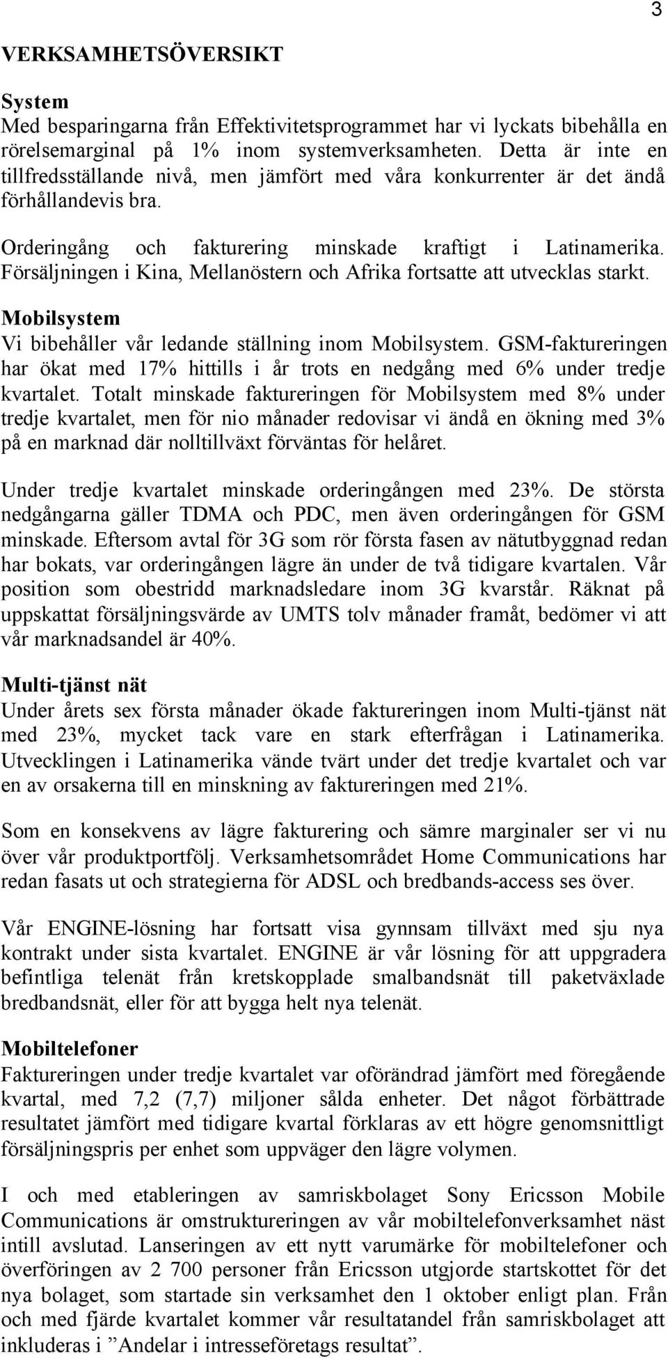 Försäljningen i Kina, Mellanöstern och Afrika fortsatte att utvecklas starkt. Mobilsystem Vi bibehåller vår ledande ställning inom Mobilsystem.