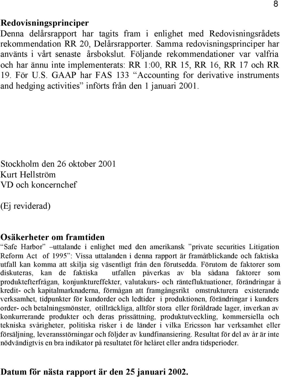 GAAP har FAS 133 Accounting for derivative instruments and hedging activities införts från den 1 januari 2001.