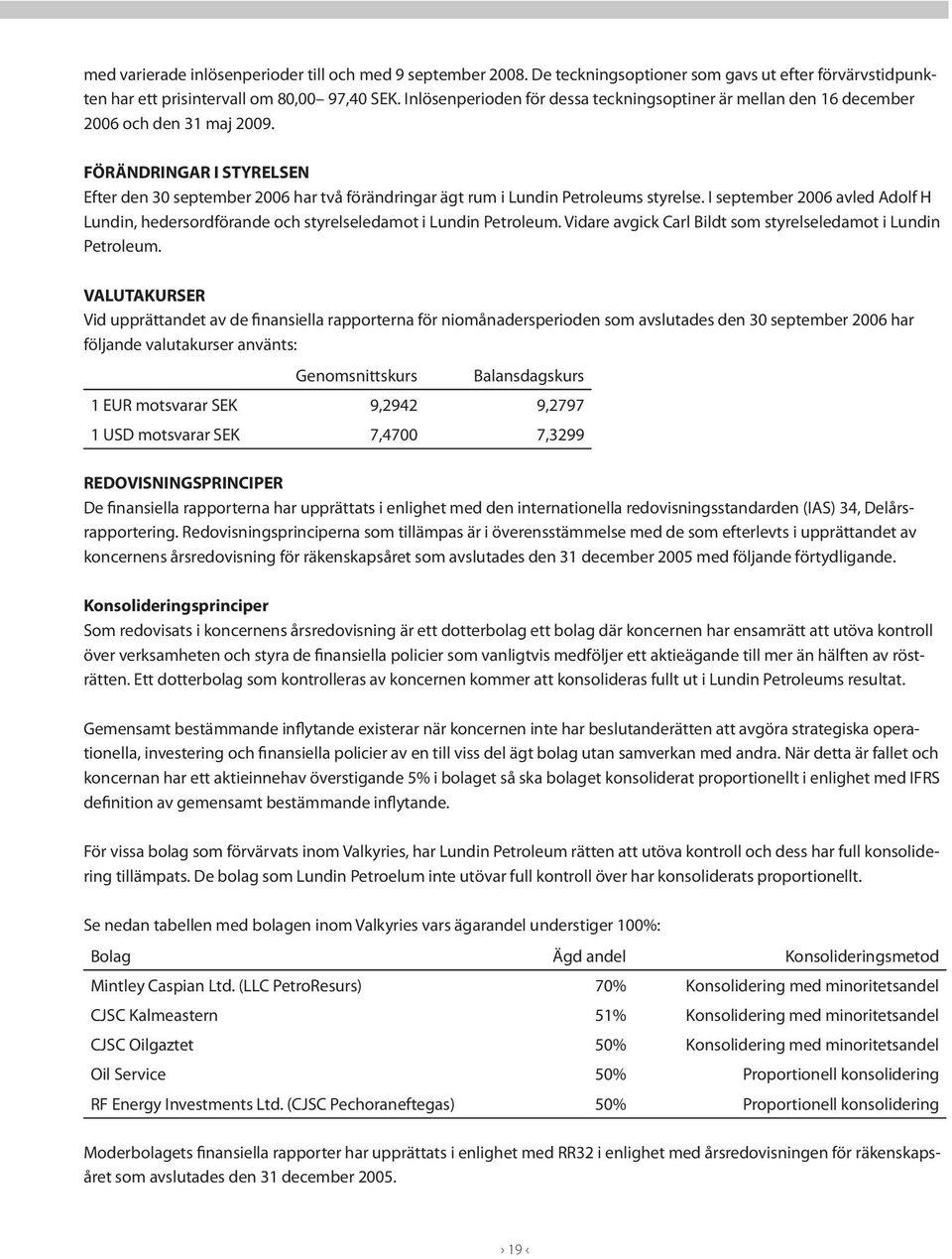 FÖRÄNDRINGAR I STYRELSEN Efter den 30 september 2006 har två förändringar ägt rum i Lundin Petroleums styrelse.