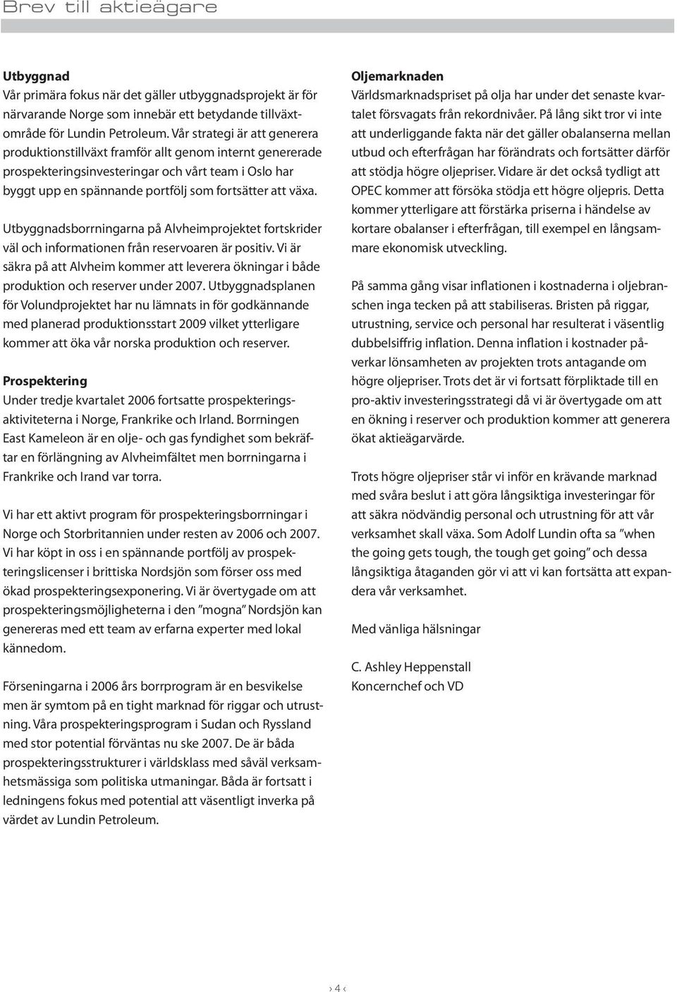 Utbyggnadsborrningarna på Alvheimprojektet fortskrider väl och informationen från reservoaren är positiv.