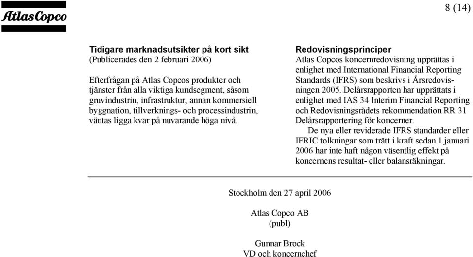 Redovisningsprinciper Atlas Copcos koncernredovisning upprättas i enlighet med International Financial Reporting Standards (IFRS) som beskrivs i Årsredovisningen 2005.