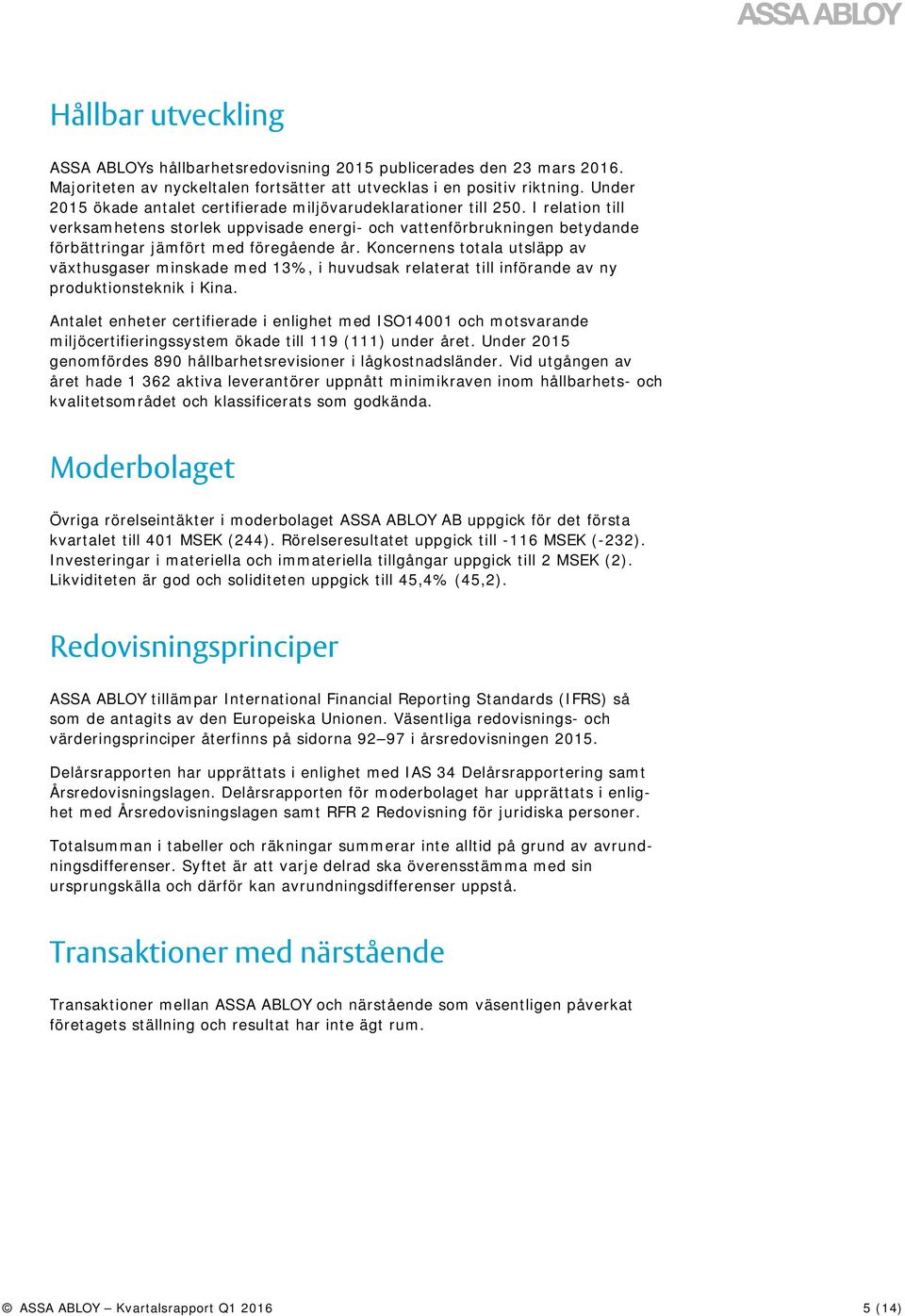 I relation till verksamhetens storlek uppvisade energi- och vattenförbrukningen betydande förbättringar jämfört med föregående år.