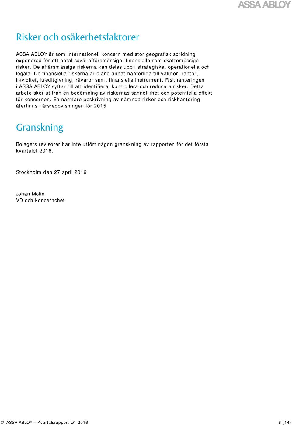 De finansiella riskerna är bland annat hänförliga till valutor, räntor, likviditet, kreditgivning, råvaror samt finansiella instrument.