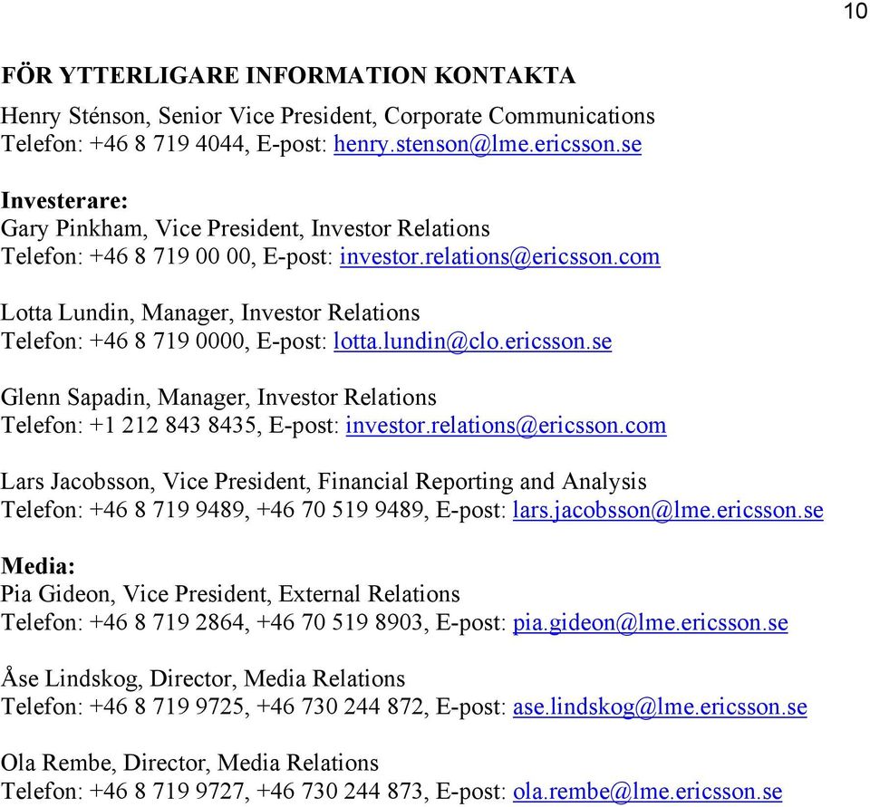 com Lotta Lundin, Manager, Investor Relations Telefon: +46 8 719 0000, E-post: lotta.lundin@clo.ericsson.se Glenn Sapadin, Manager, Investor Relations Telefon: +1 212 843 8435, E-post: investor.