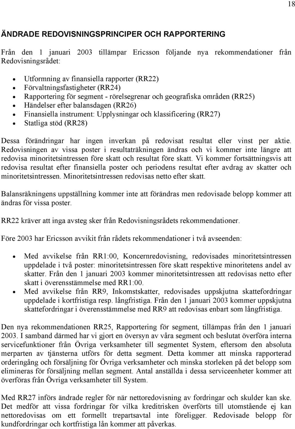 (RR27) Statliga stöd (RR28) Dessa förändringar har ingen inverkan på redovisat resultat eller vinst per aktie.