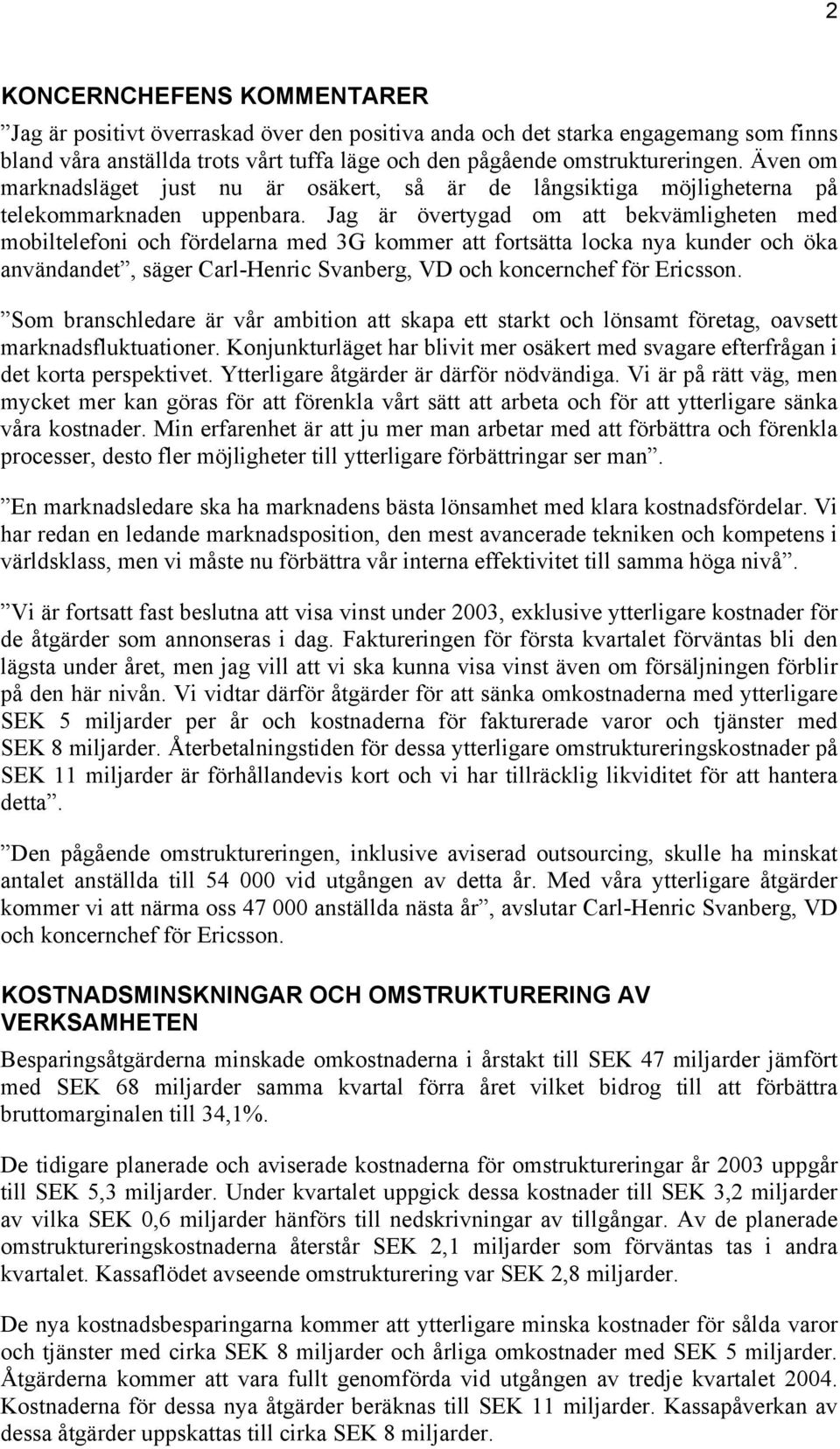 Jag är övertygad om att bekvämligheten med mobiltelefoni och fördelarna med 3G kommer att fortsätta locka nya kunder och öka användandet, säger Carl-Henric Svanberg, VD och koncernchef för Ericsson.