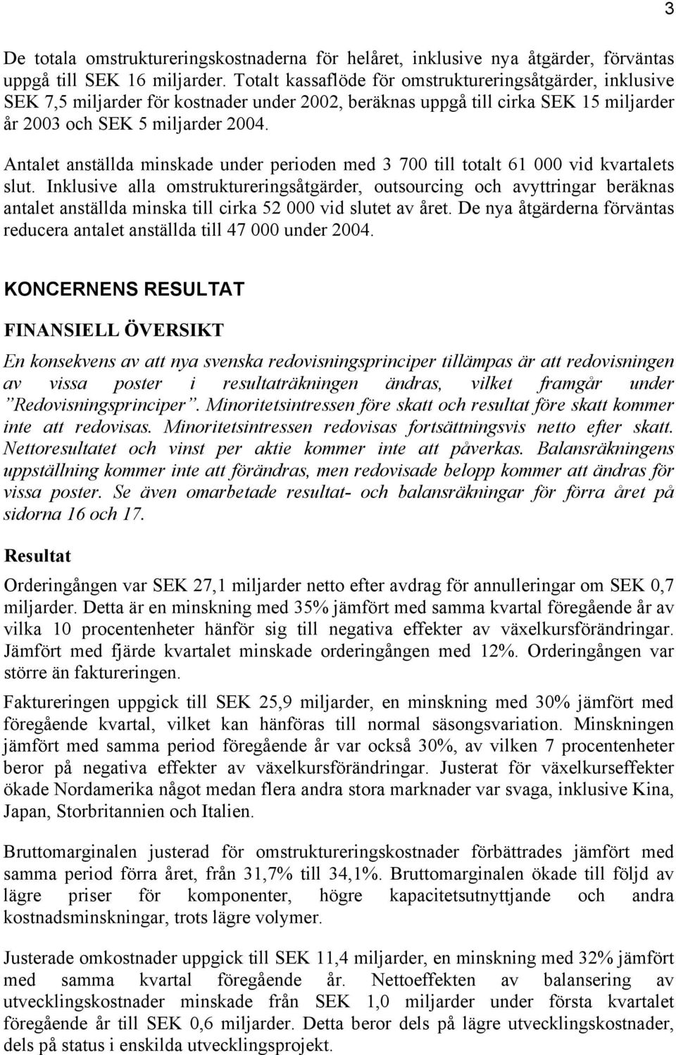 Antalet anställda minskade under perioden med 3 700 till totalt 61 000 vid kvartalets slut.