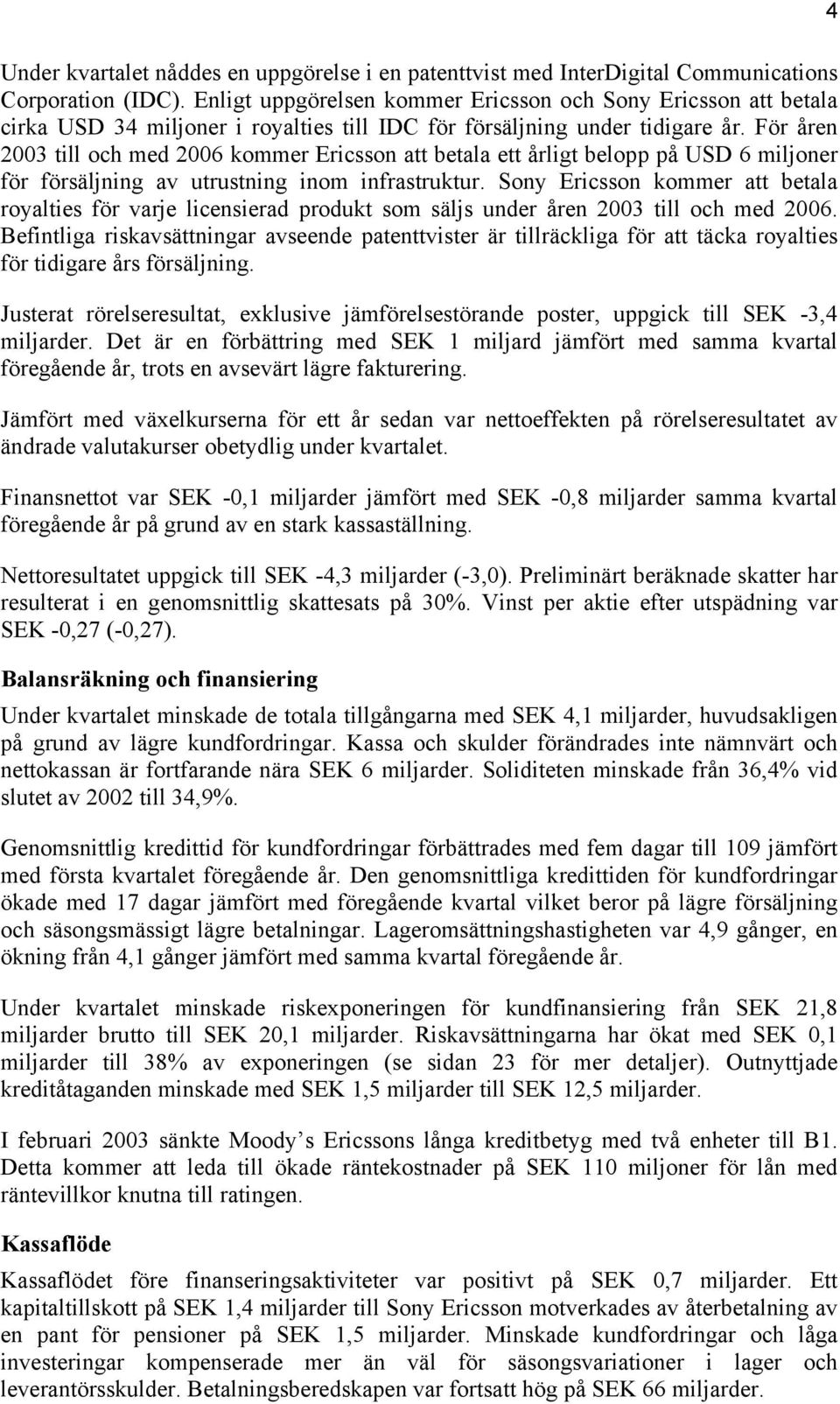 För åren till och med 2006 kommer Ericsson att betala ett årligt belopp på USD 6 miljoner för försäljning av utrustning inom infrastruktur.