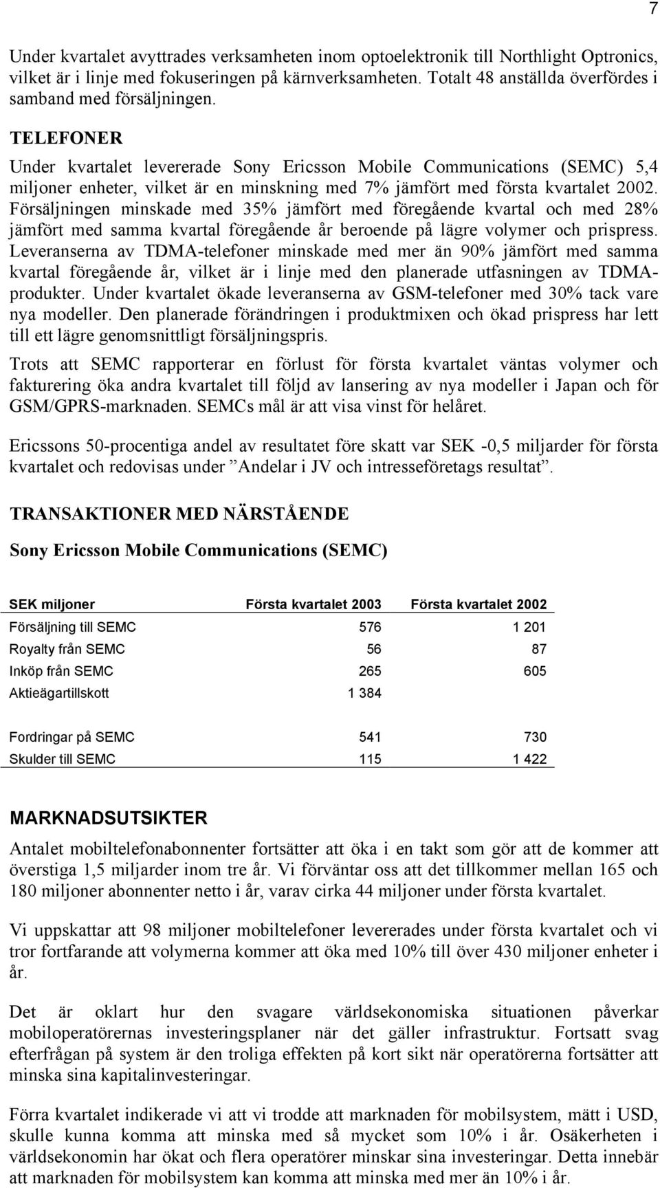 TELEFONER Under kvartalet levererade Sony Ericsson Mobile Communications (SEMC) 5,4 miljoner enheter, vilket är en minskning med 7% jämfört med första kvartalet 2002.