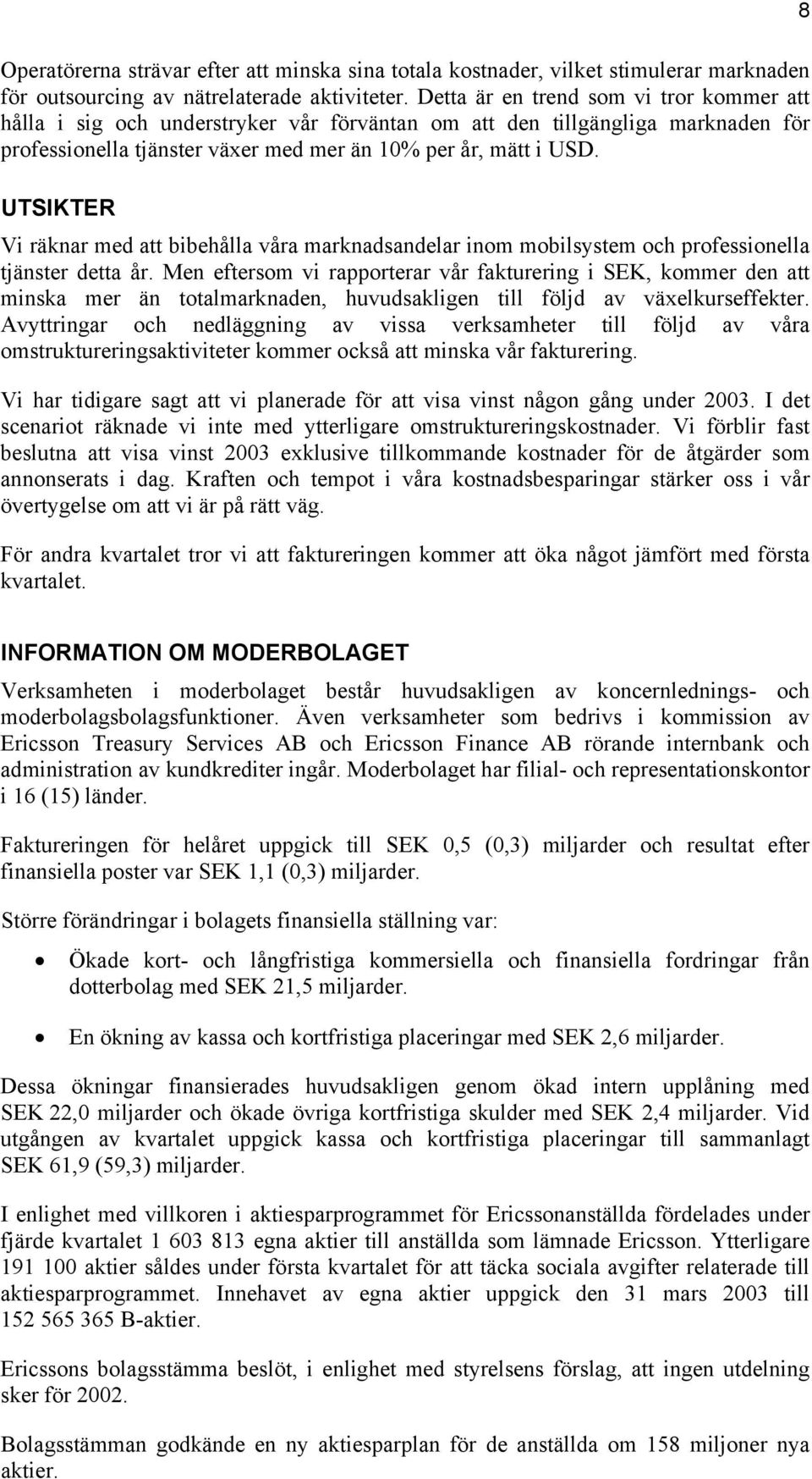 UTSIKTER Vi räknar med att bibehålla våra marknadsandelar inom mobilsystem och professionella tjänster detta år.