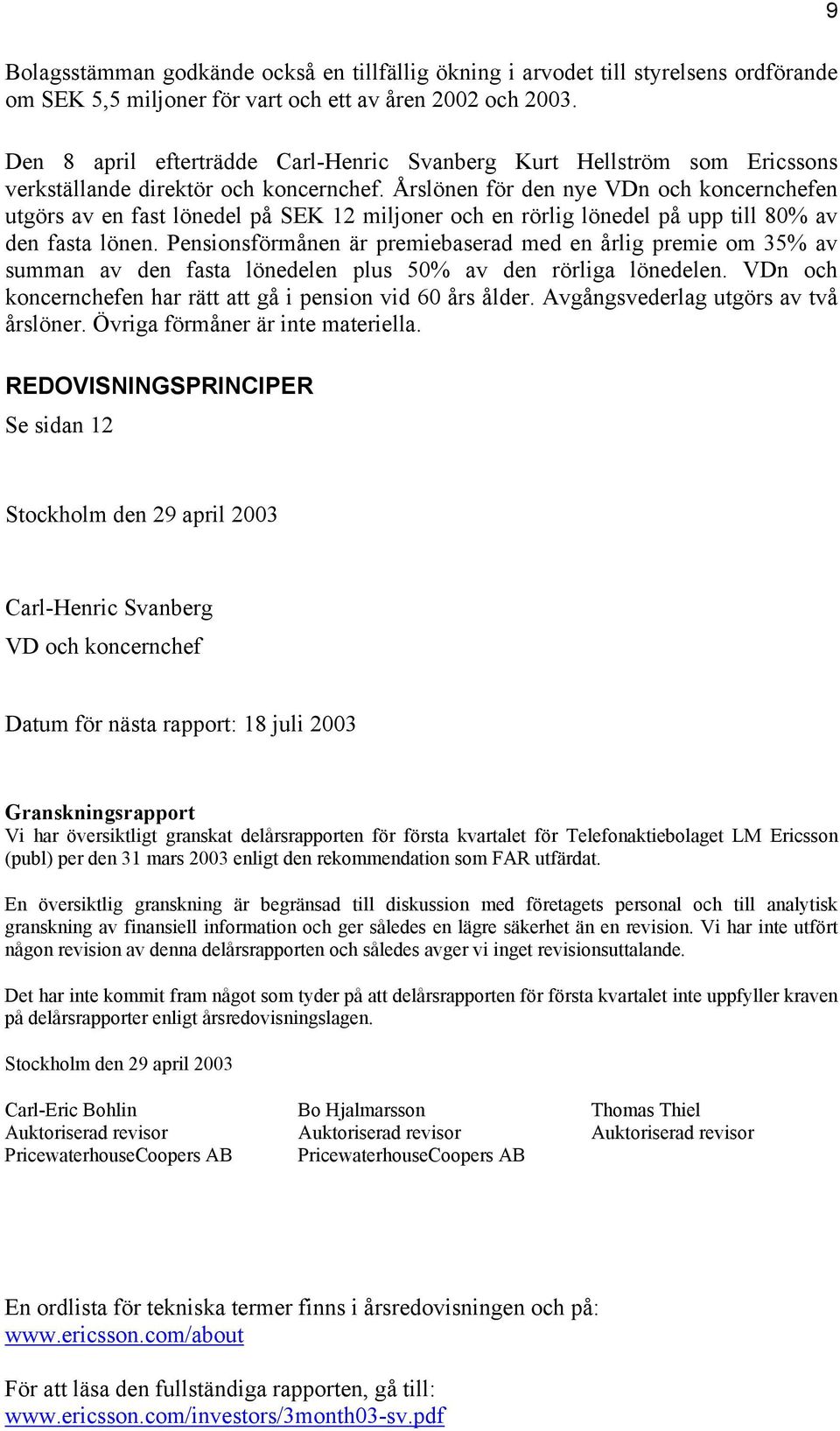 Årslönen för den nye VDn och koncernchefen utgörs av en fast lönedel på SEK 12 miljoner och en rörlig lönedel på upp till 80% av den fasta lönen.