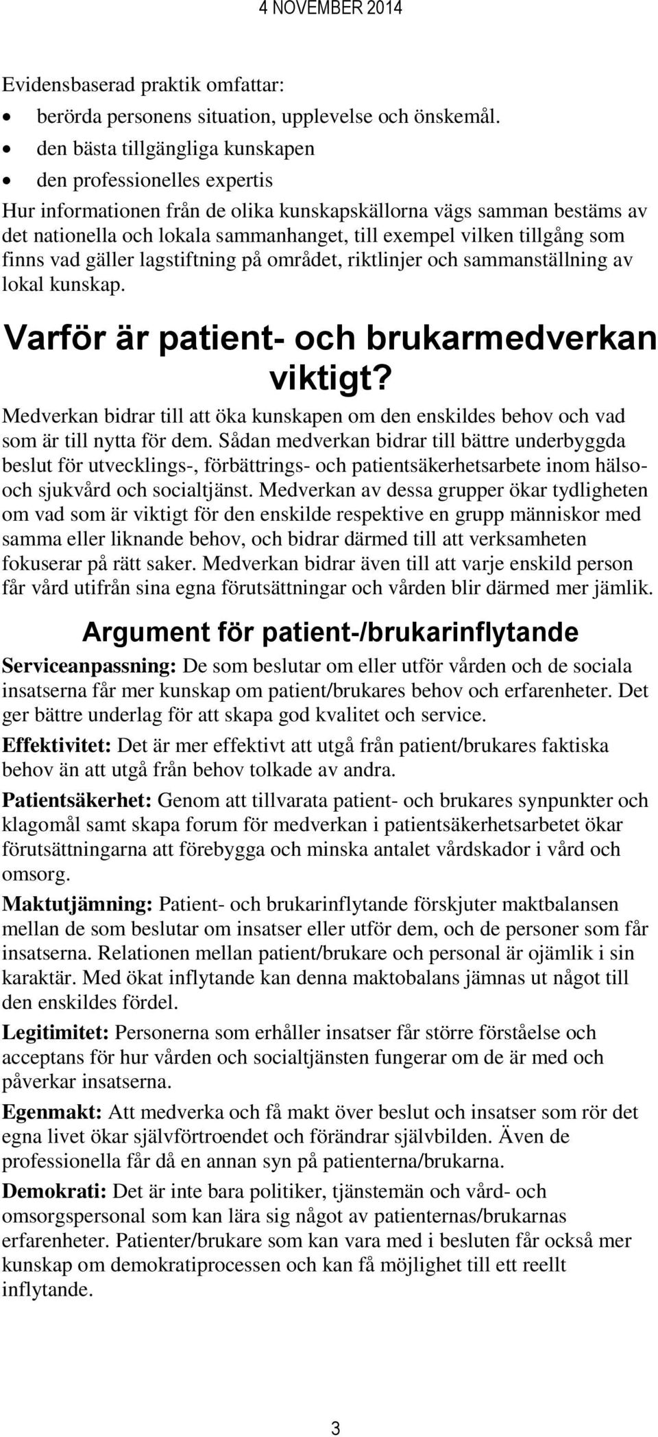 tillgång som finns vad gäller lagstiftning på området, riktlinjer och sammanställning av lokal kunskap. Varför är patient- och brukarmedverkan viktigt?