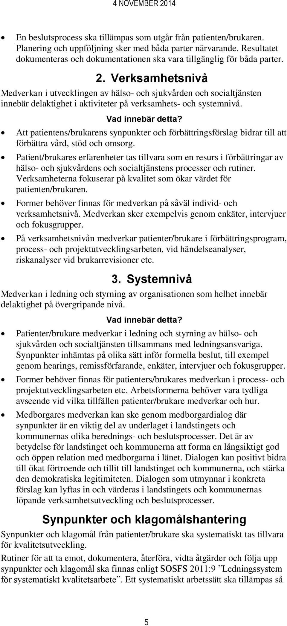 Verksamhetsnivå Medverkan i utvecklingen av hälso- och sjukvården och socialtjänsten innebär delaktighet i aktiviteter på verksamhets- och systemnivå. Vad innebär detta?