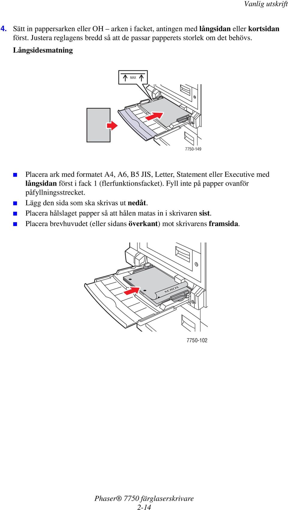 Långsidesmatning MX 7750-149 Placera ark med formatet 4, 6, B5 JIS, Letter, Statement eller Executive med långsidan först i fack 1