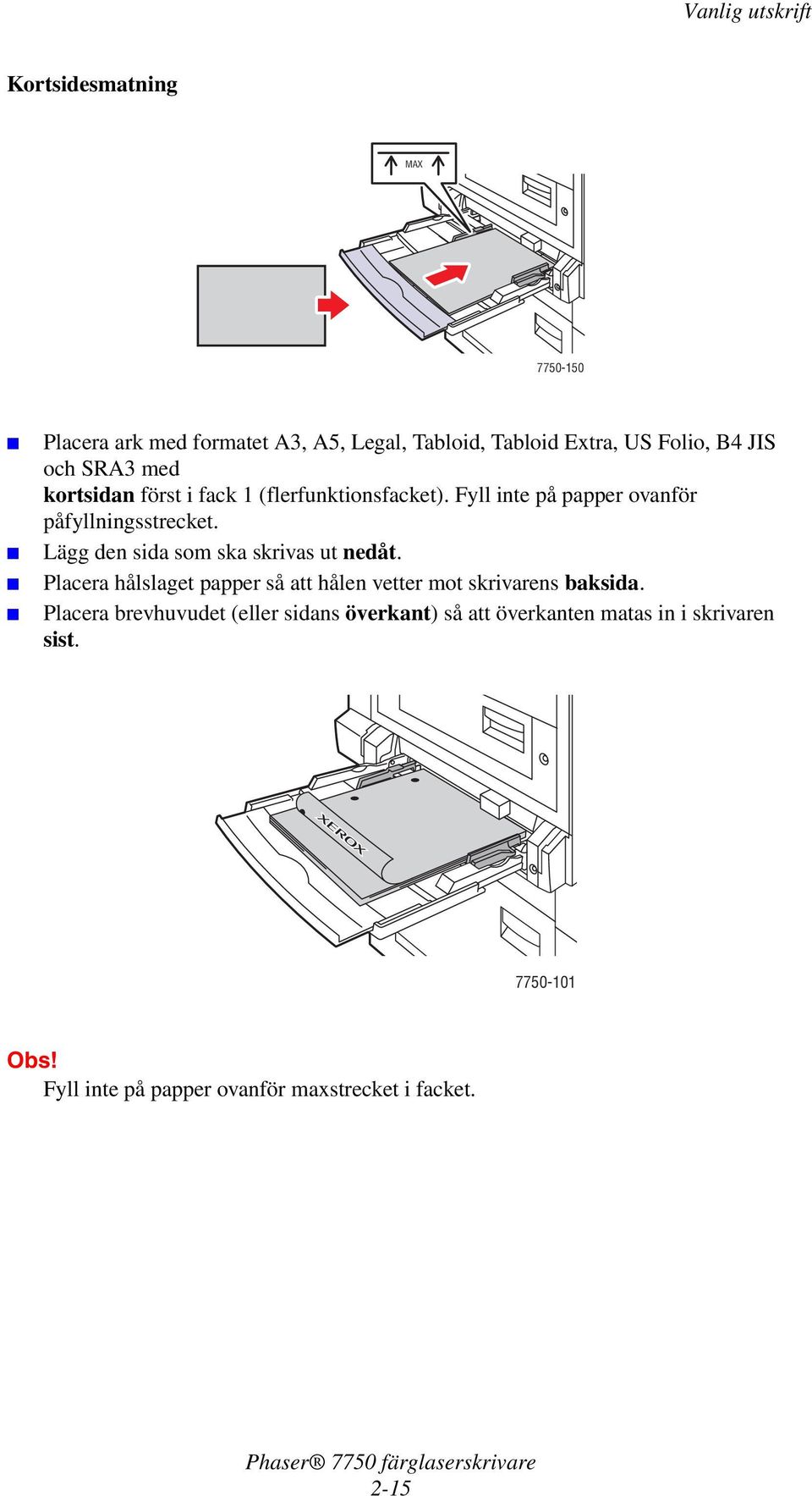 Lägg den sida som ska skrivas ut nedåt. Placera hålslaget papper så att hålen vetter mot skrivarens baksida.